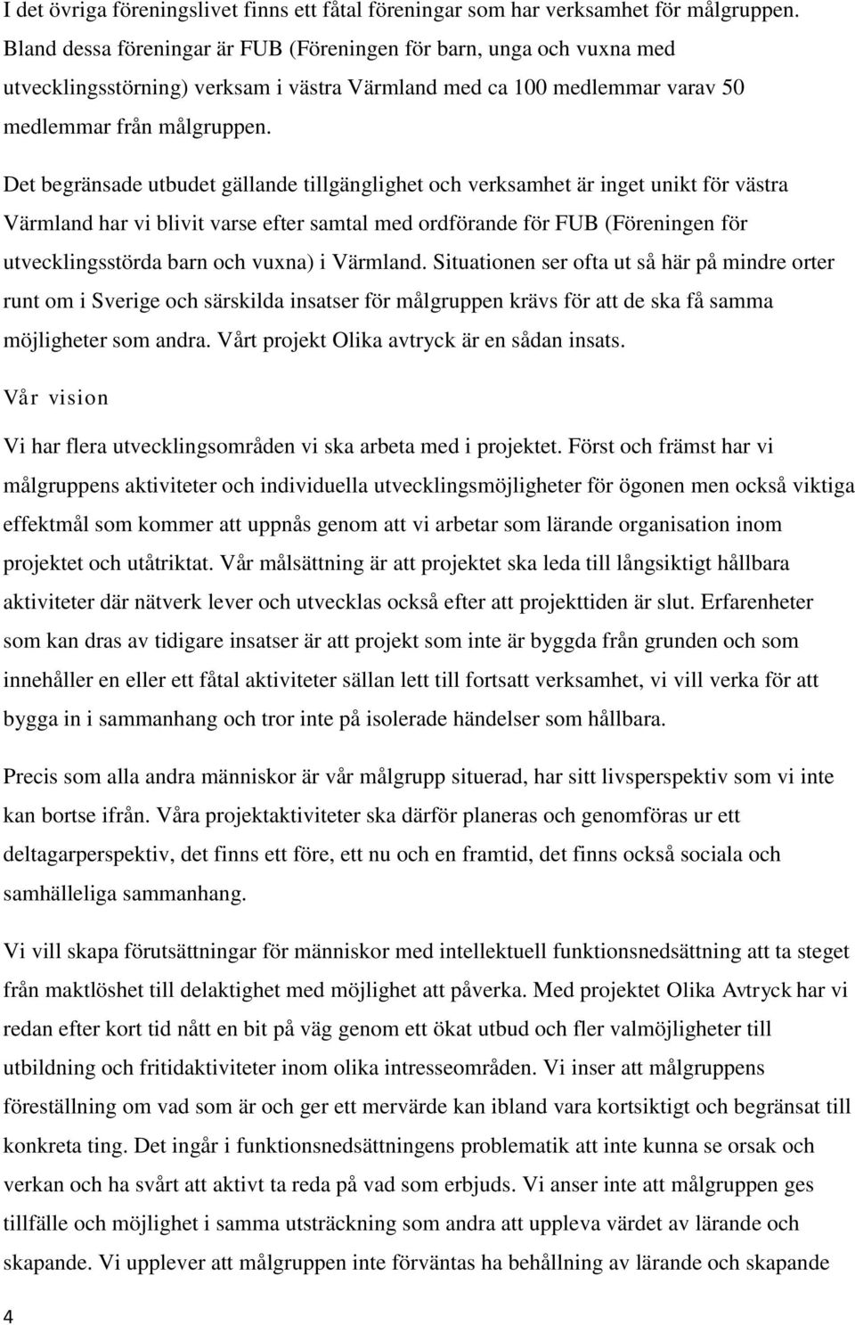 Det begränsade utbudet gällande tillgänglighet och verksamhet är inget unikt för västra Värmland har vi blivit varse efter samtal med ordförande för FUB (Föreningen för utvecklingsstörda barn och