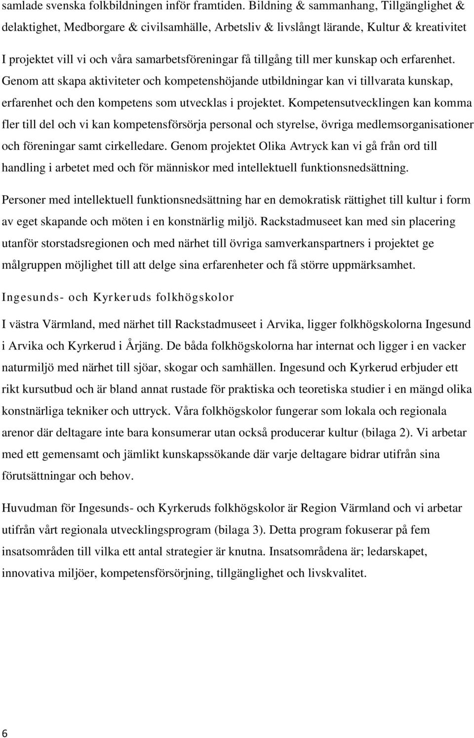 mer kunskap och erfarenhet. Genom att skapa aktiviteter och kompetenshöjande utbildningar kan vi tillvarata kunskap, erfarenhet och den kompetens som utvecklas i projektet.