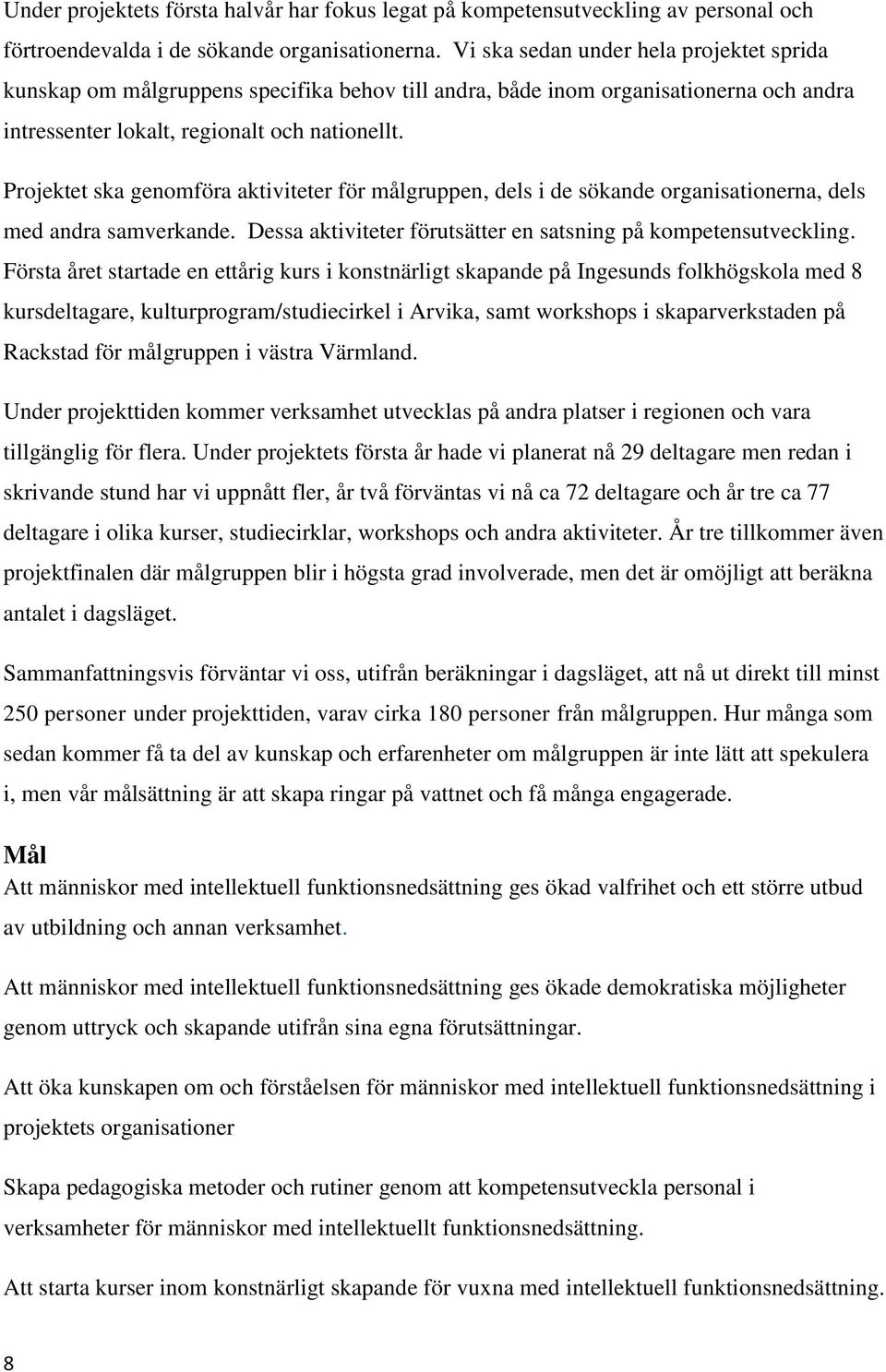 Projektet ska genomföra aktiviteter för målgruppen, dels i de sökande organisationerna, dels med andra samverkande. Dessa aktiviteter förutsätter en satsning på kompetensutveckling.