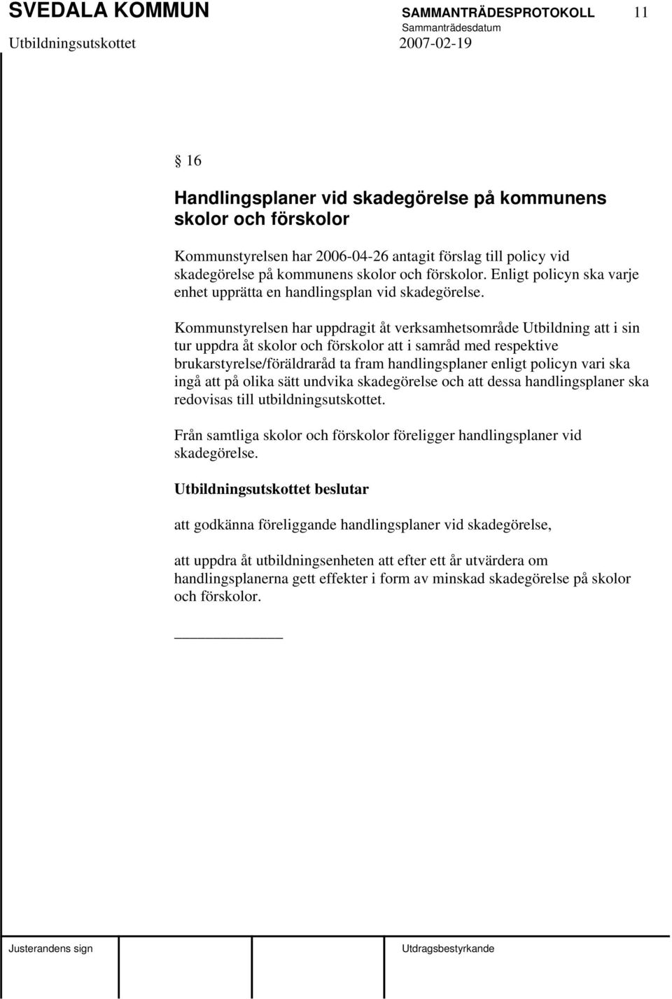 Kommunstyrelsen har uppdragit åt verksamhetsområde Utbildning att i sin tur uppdra åt skolor och förskolor att i samråd med respektive brukarstyrelse/föräldraråd ta fram handlingsplaner enligt