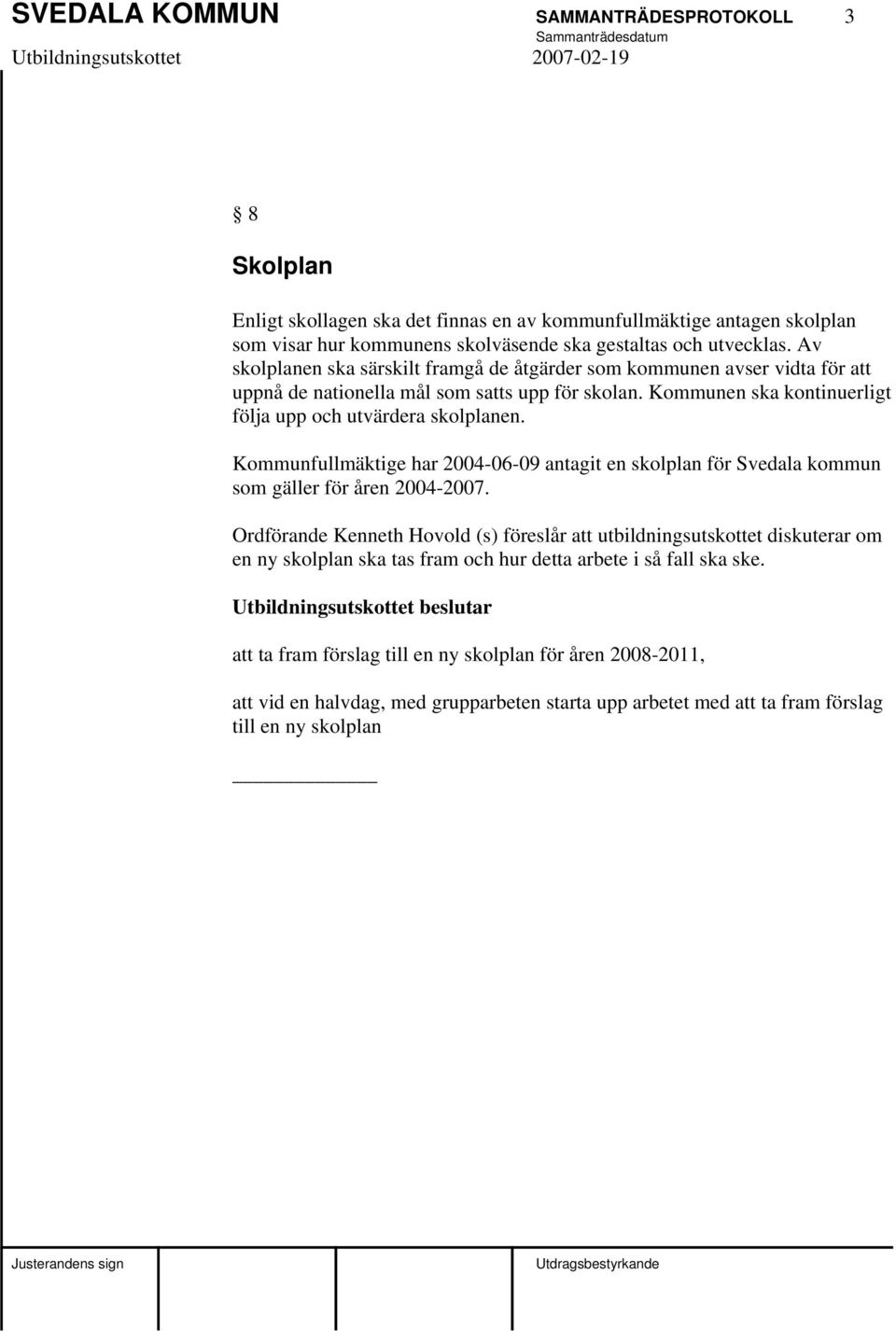 Kommunfullmäktige har 2004-06-09 antagit en skolplan för Svedala kommun som gäller för åren 2004-2007.