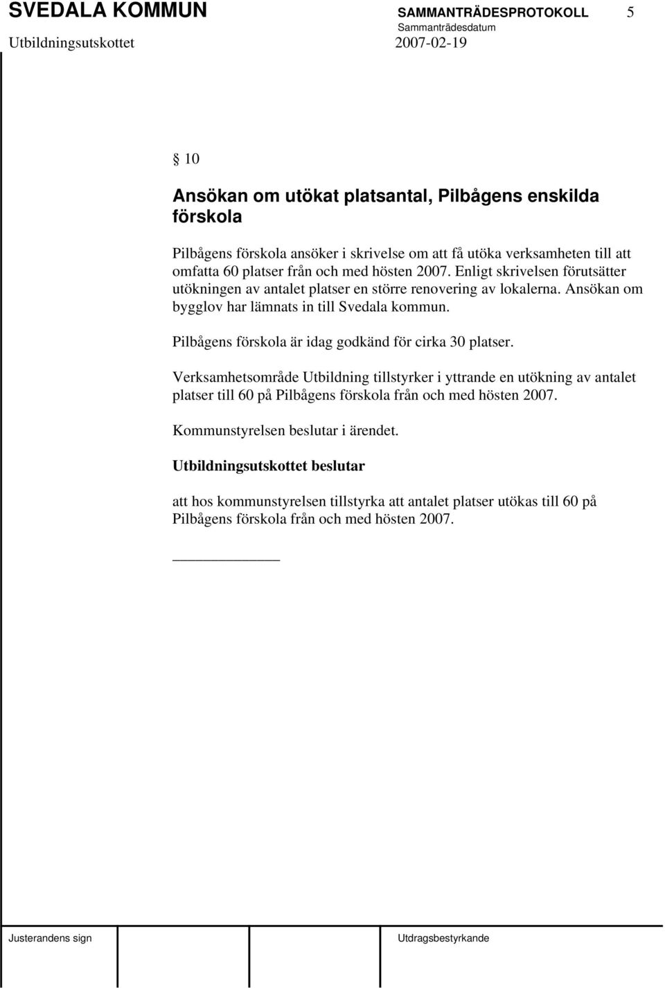 Ansökan om bygglov har lämnats in till Svedala kommun. Pilbågens förskola är idag godkänd för cirka 30 platser.