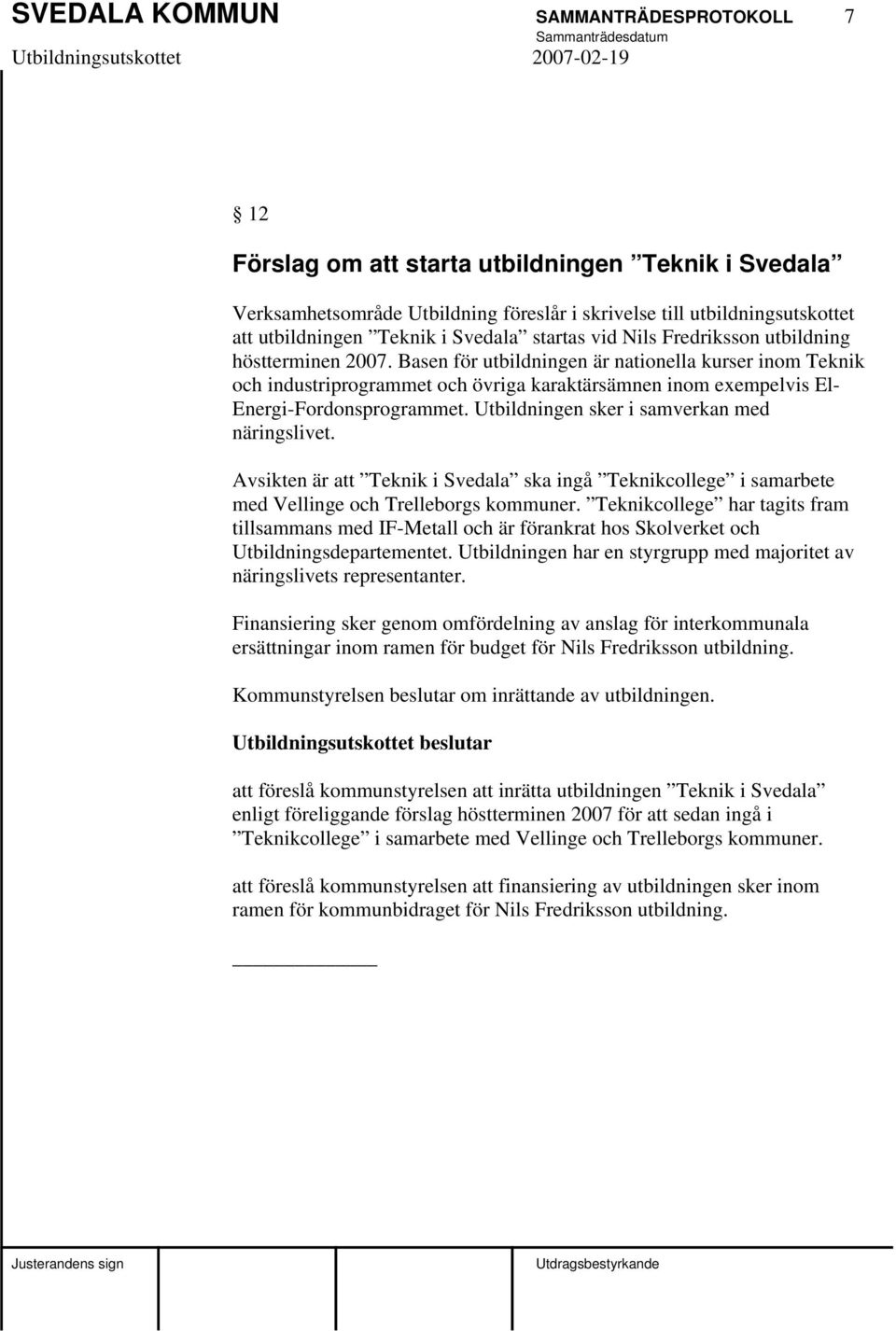 Basen för utbildningen är nationella kurser inom Teknik och industriprogrammet och övriga karaktärsämnen inom exempelvis El- Energi-Fordonsprogrammet. Utbildningen sker i samverkan med näringslivet.