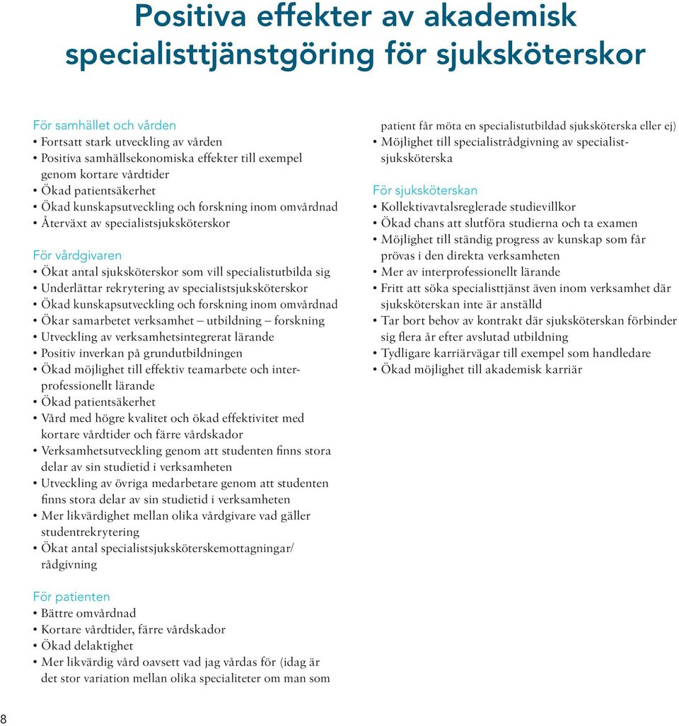 Underlättar rekrytering av specialistsjuksköterskor Ökad kunskapsutveckling och forskning inom omvårdnad Ökar samarbetet verksamhet utbildning forskning Utveckling av verksamhetsintegrerat lärande