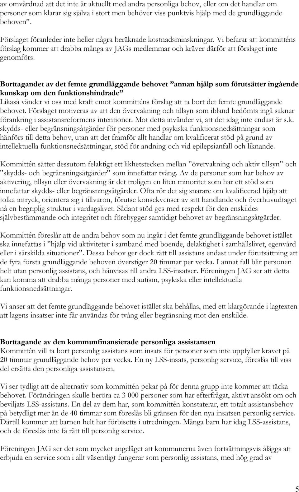 Borttagandet av det femte grundläggande behovet annan hjälp som förutsätter ingående kunskap om den funktionshindrade Likaså vänder vi oss med kraft emot kommitténs förslag att ta bort det femte