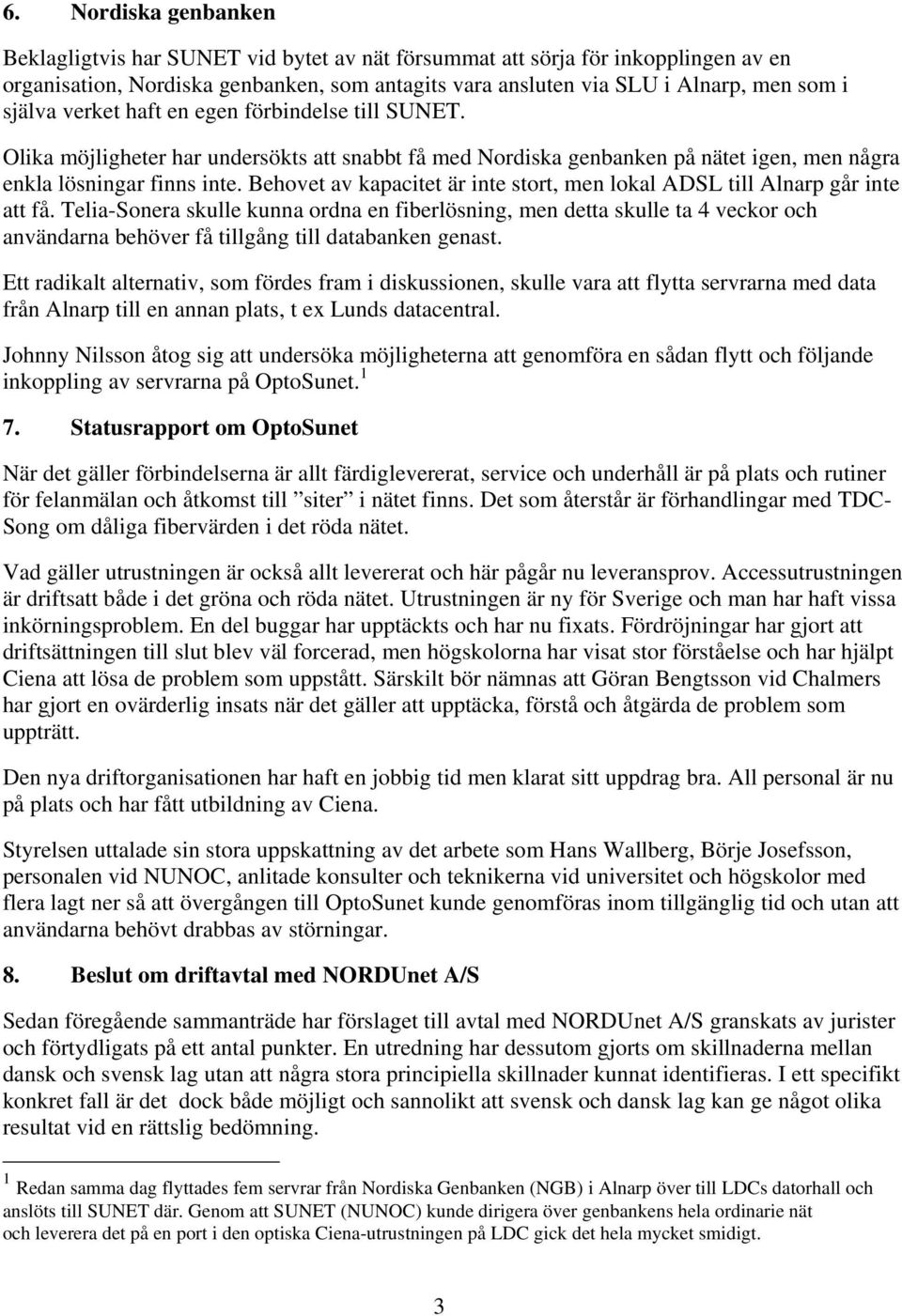 Behovet av kapacitet är inte stort, men lokal ADSL till Alnarp går inte att få.