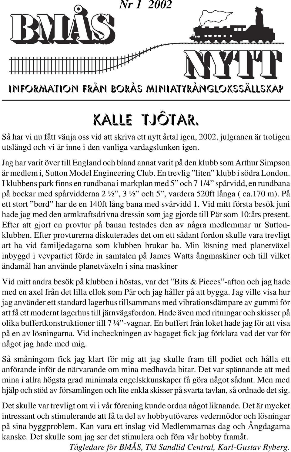 Jag har varit över till England och bland annat varit på den klubb som Arthur Simpson är medlem i, Sutton Model Engineering Club. En trevlig liten klubb i södra London.