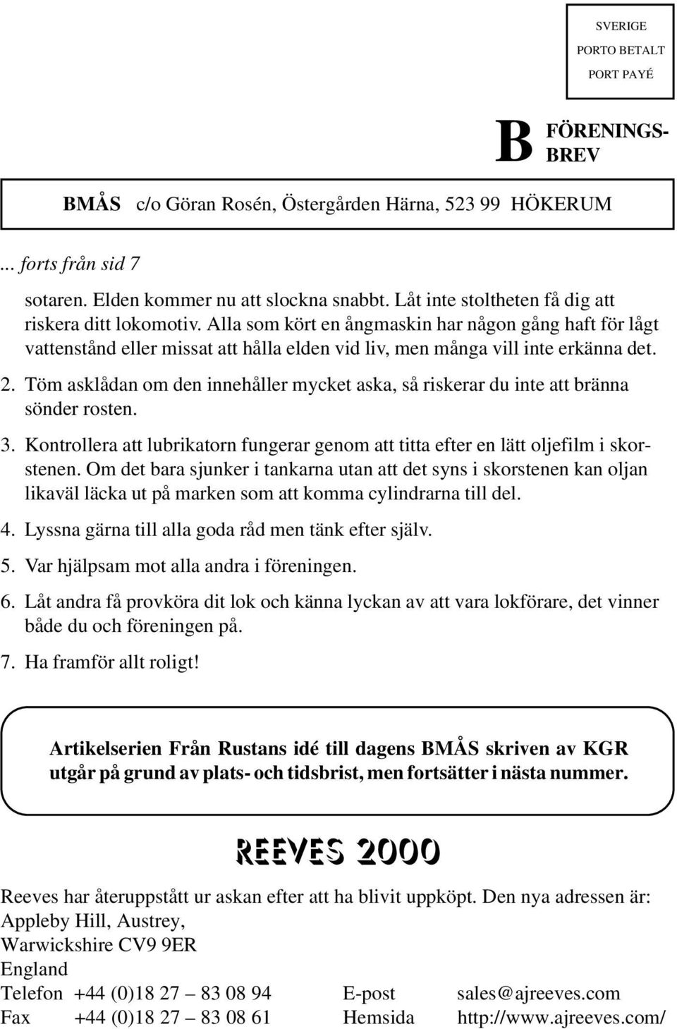 Töm asklådan om den innehåller mycket aska, så riskerar du inte att bränna sönder rosten. 3. Kontrollera att lubrikatorn fungerar genom att titta efter en lätt oljefilm i skorstenen.