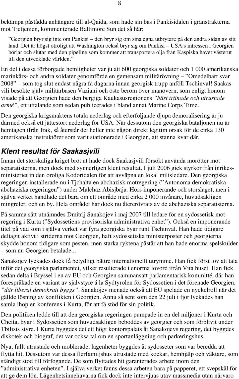 Det är högst otroligt att Washington också bryr sig om Pankisi USA:s intressen i Georgien börjar och slutar med den pipeline som kommer att transportera olja från Kaspiska havet västerut till den