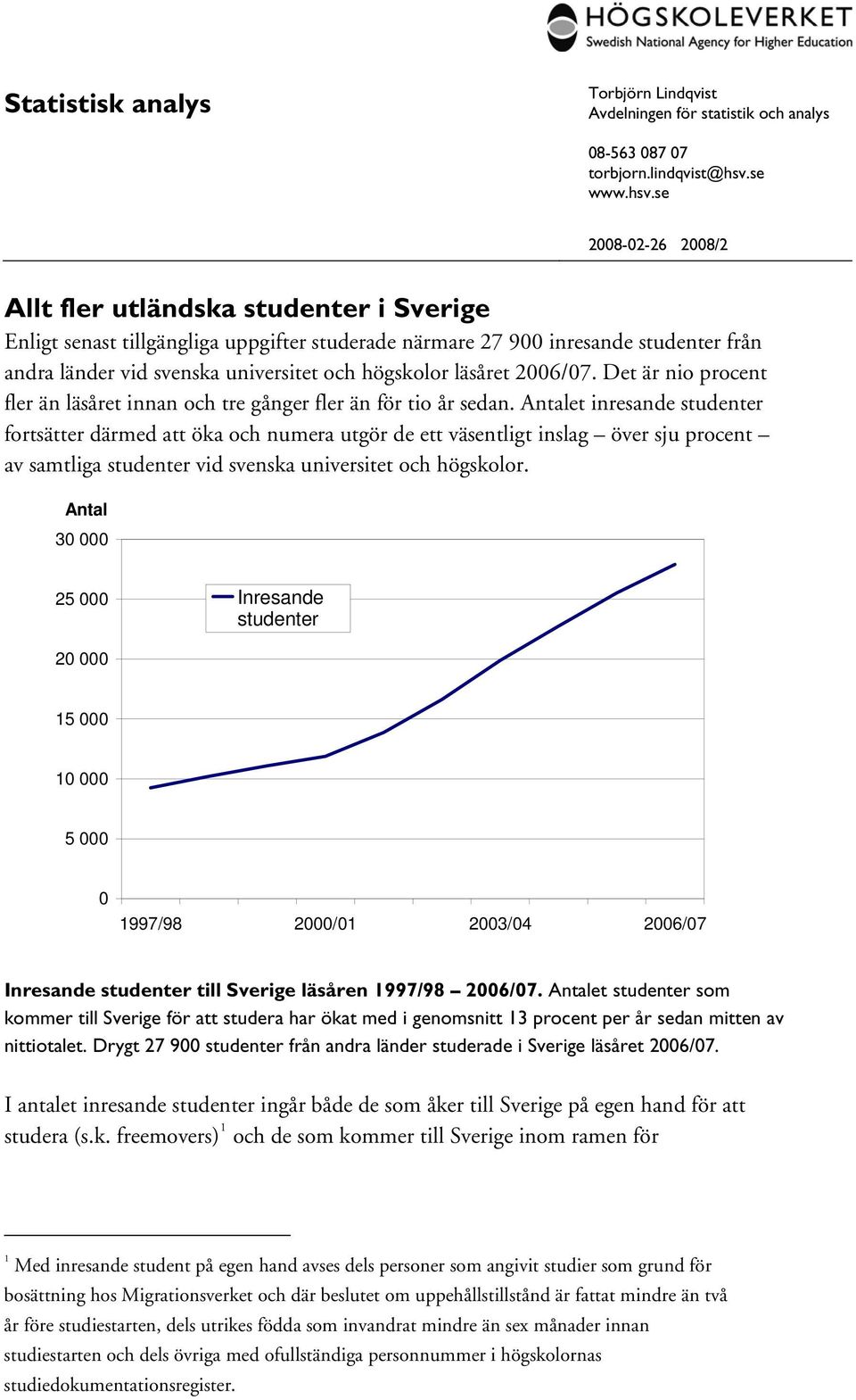 se 2008-02-26 2008/2 Allt fler utländska studenter i Sverige Enligt senast tillgängliga uppgifter studerade närmare 27 900 inresande studenter från andra länder vid svenska universitet och högskolor