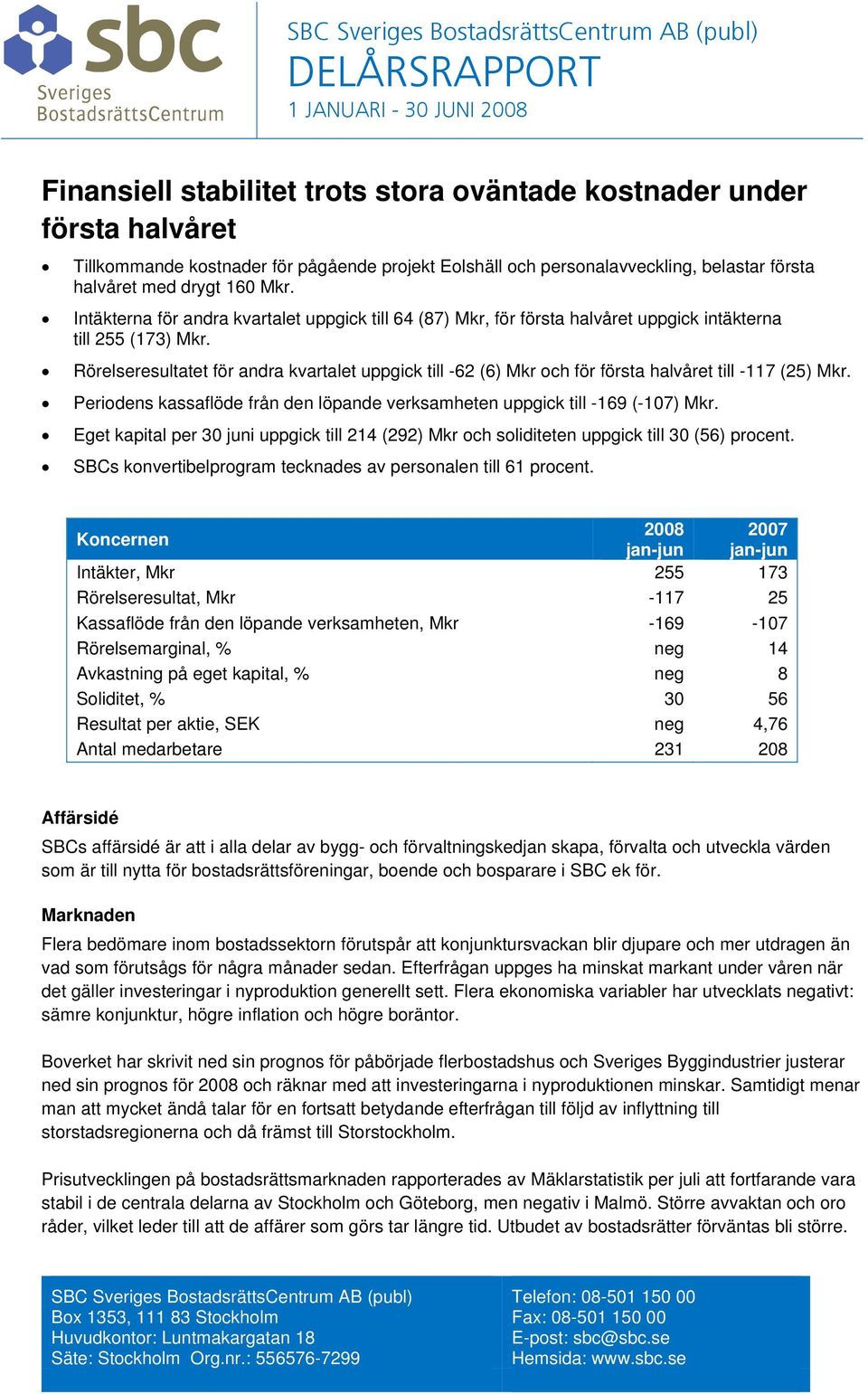 Rörelseresultatet för andra kvartalet uppgick till -62 (6) Mkr och för första halvåret till -117 (25) Mkr. Periodens kassaflöde från den löpande verksamheten uppgick till -169 (-107) Mkr.