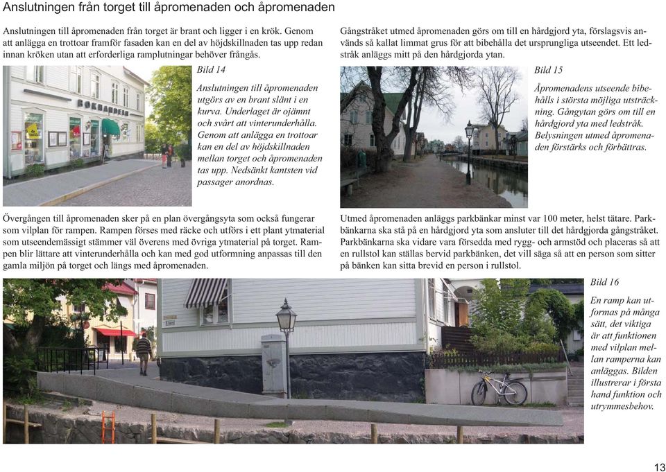 Bild 14 Anslutningen till åpromenaden utgörs av en brant slänt i en kurva. Underlaget är ojämnt och svårt att vinterunderhålla.