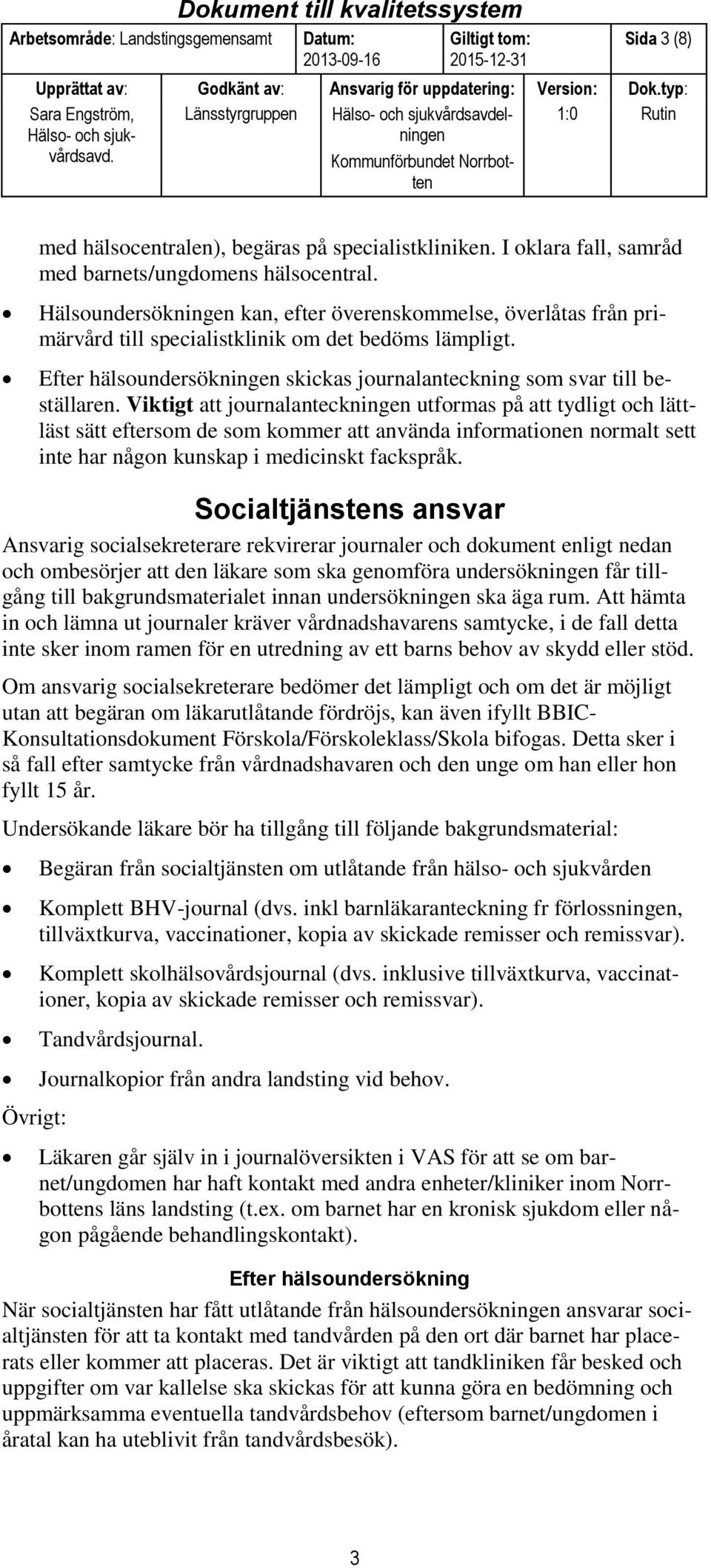 Viktigt att journalanteckningen utformas på att tydligt och lättläst sätt eftersom de som kommer att använda informationen normalt sett inte har någon kunskap i medicinskt fackspråk.