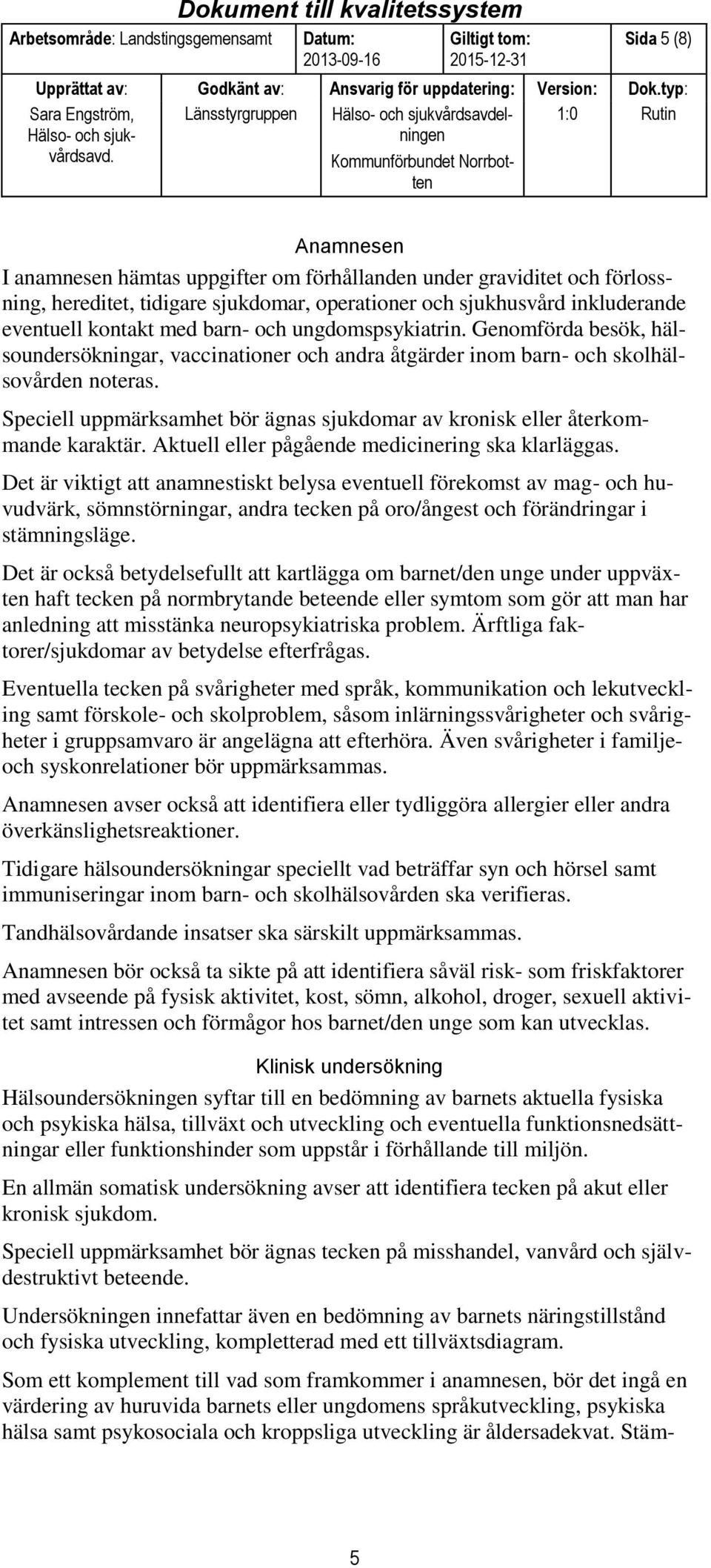 Speciell uppmärksamhet bör ägnas sjukdomar av kronisk eller återkommande karaktär. Aktuell eller pågående medicinering ska klarläggas.