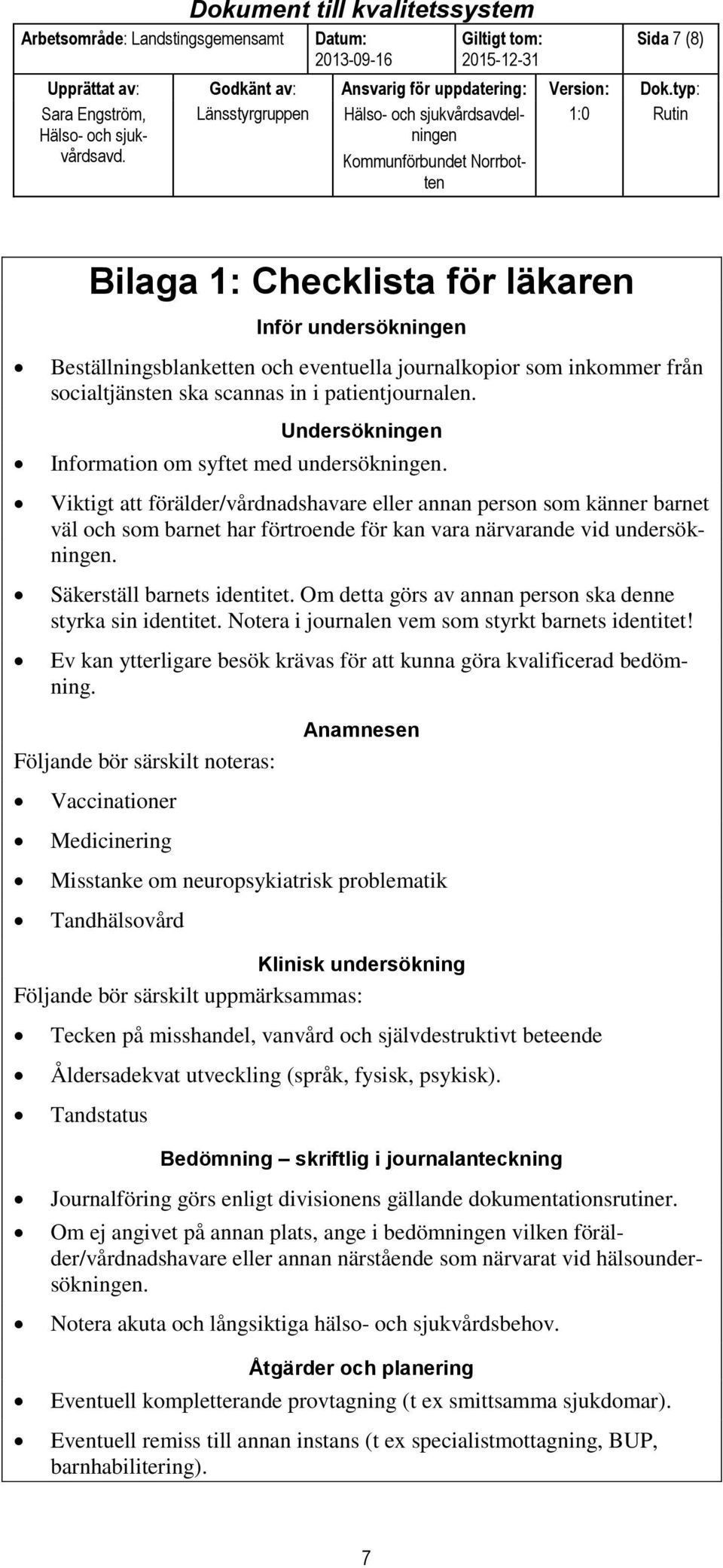 Viktigt att förälder/vårdnadshavare eller annan person som känner barnet väl och som barnet har förtroende för kan vara närvarande vid undersökningen. Säkerställ barnets identitet.