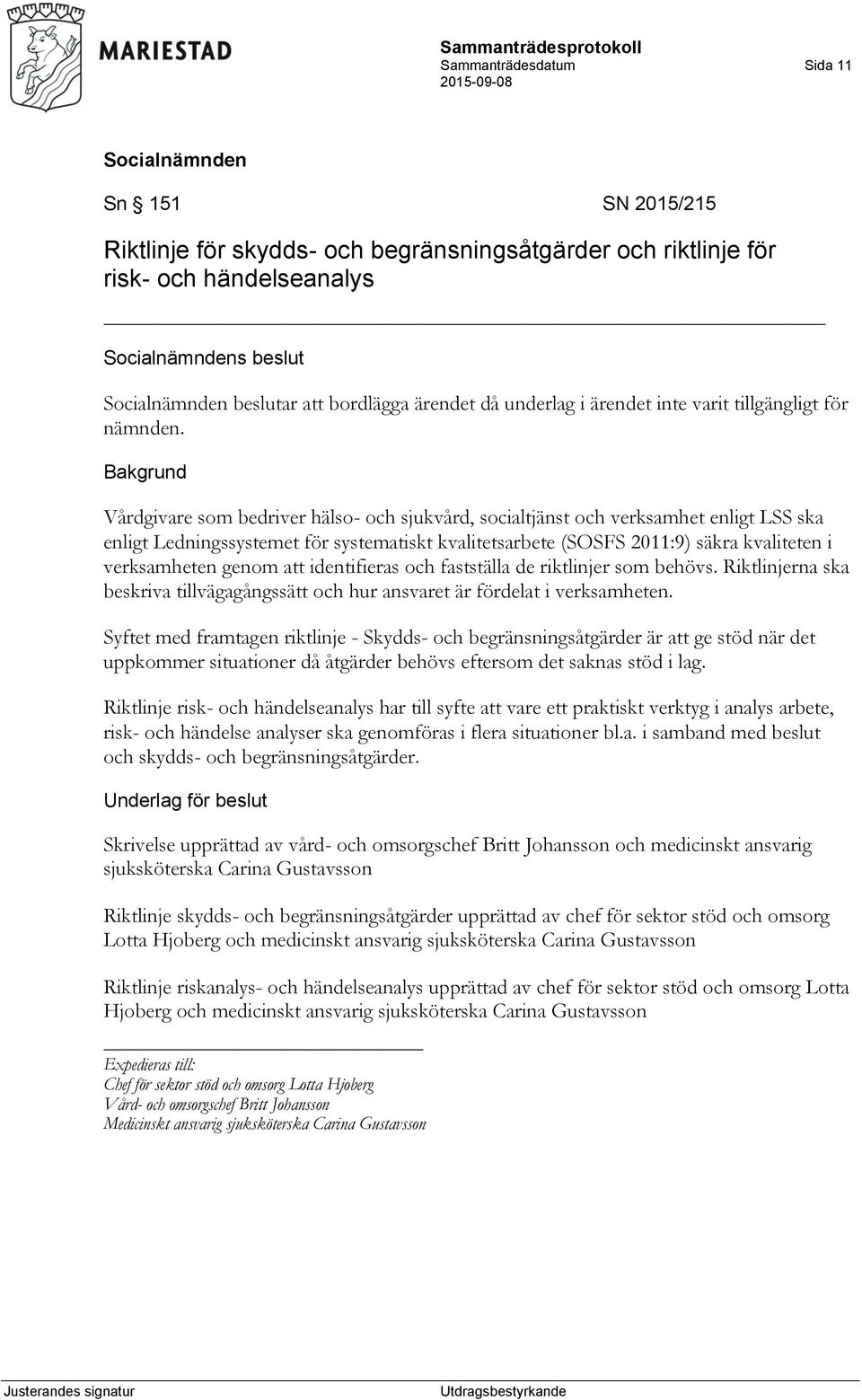 Vårdgivare som bedriver hälso- och sjukvård, socialtjänst och verksamhet enligt LSS ska enligt Ledningssystemet för systematiskt kvalitetsarbete (SOSFS 2011:9) säkra kvaliteten i verksamheten genom