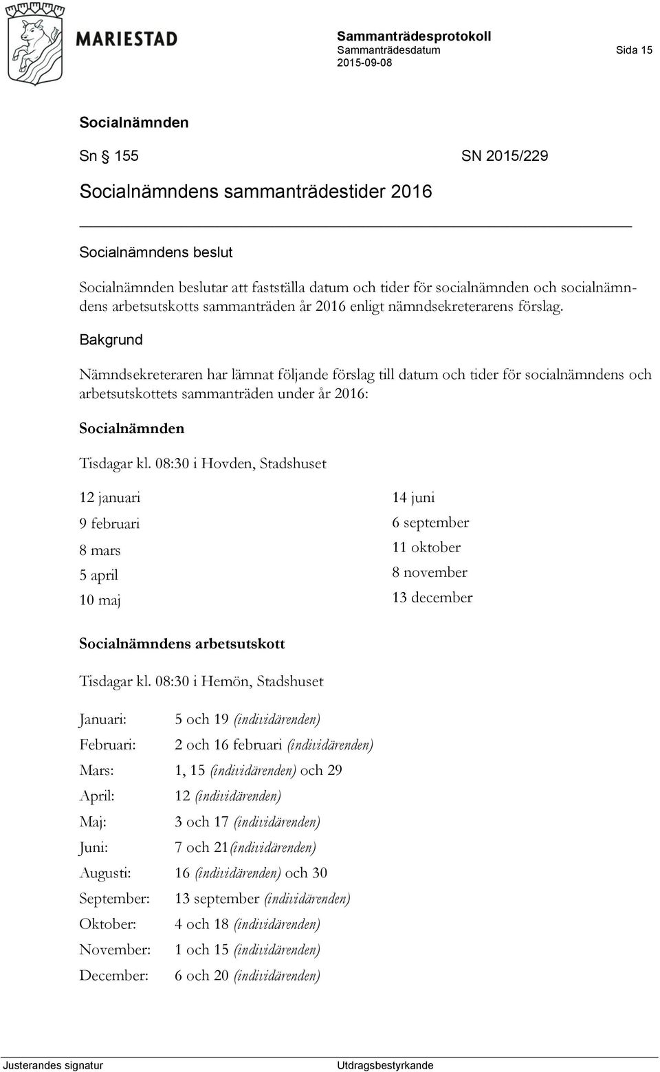 08:30 i Hovden, Stadshuset 12 januari 9 februari 8 mars 5 april 10 maj 14 juni 6 september 11 oktober 8 november 13 december s arbetsutskott Tisdagar kl.