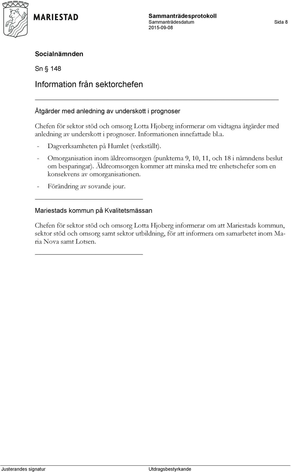 - Omorganisation inom äldreomsorgen (punkterna 9, 10, 11, och 18 i nämndens beslut om besparingar).