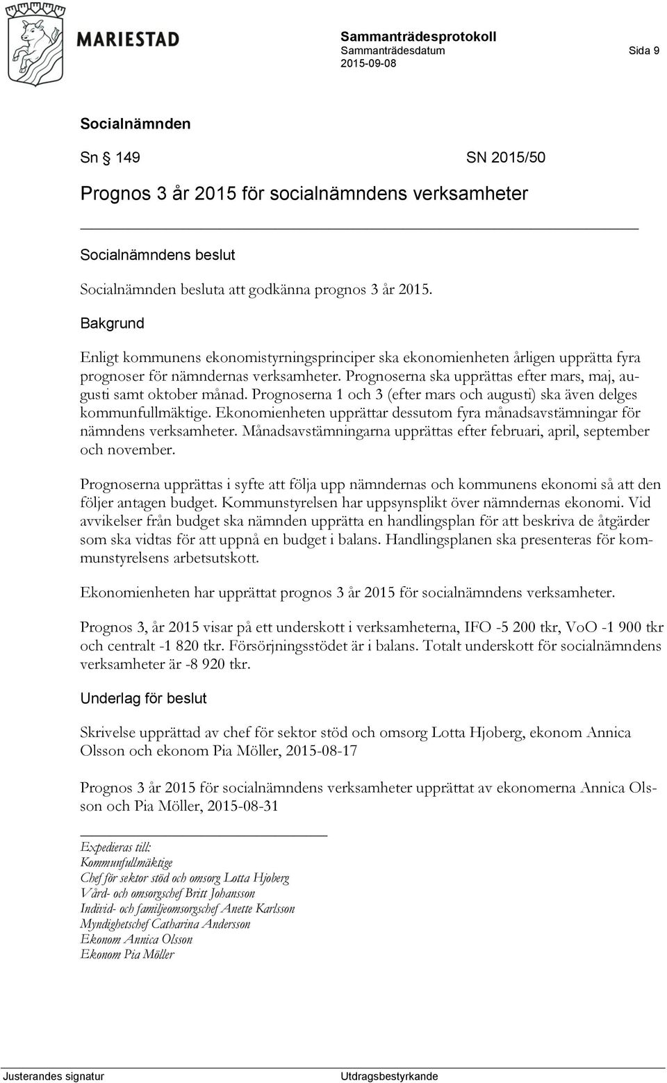 Prognoserna 1 och 3 (efter mars och augusti) ska även delges kommunfullmäktige. Ekonomienheten upprättar dessutom fyra månadsavstämningar för nämndens verksamheter.