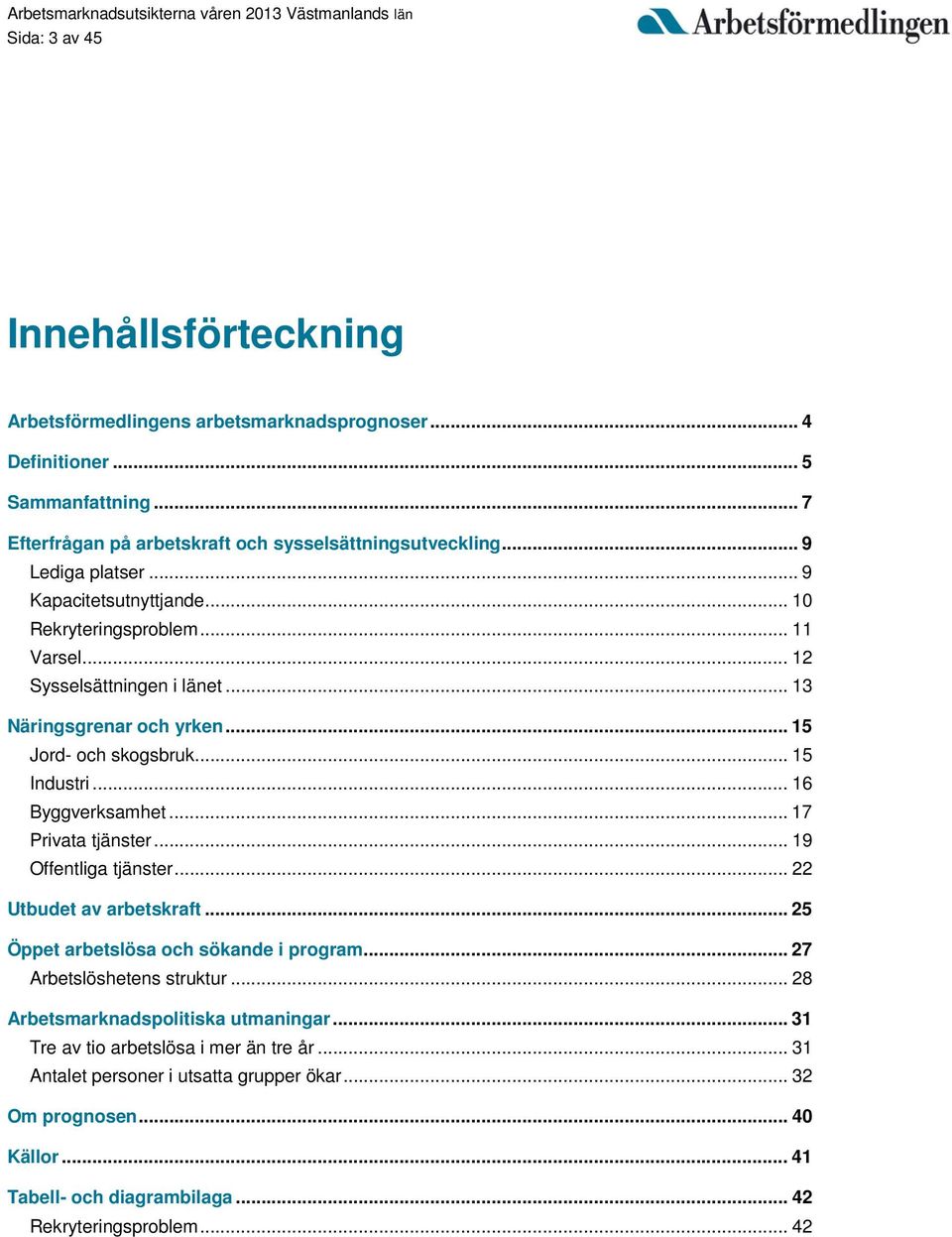 .. 13 Näringsgrenar och yrken... 15 Jord- och skogsbruk... 15 Industri... 16 Byggverksamhet... 17 Privata tjänster... 19 Offentliga tjänster... 22 Utbudet av arbetskraft.