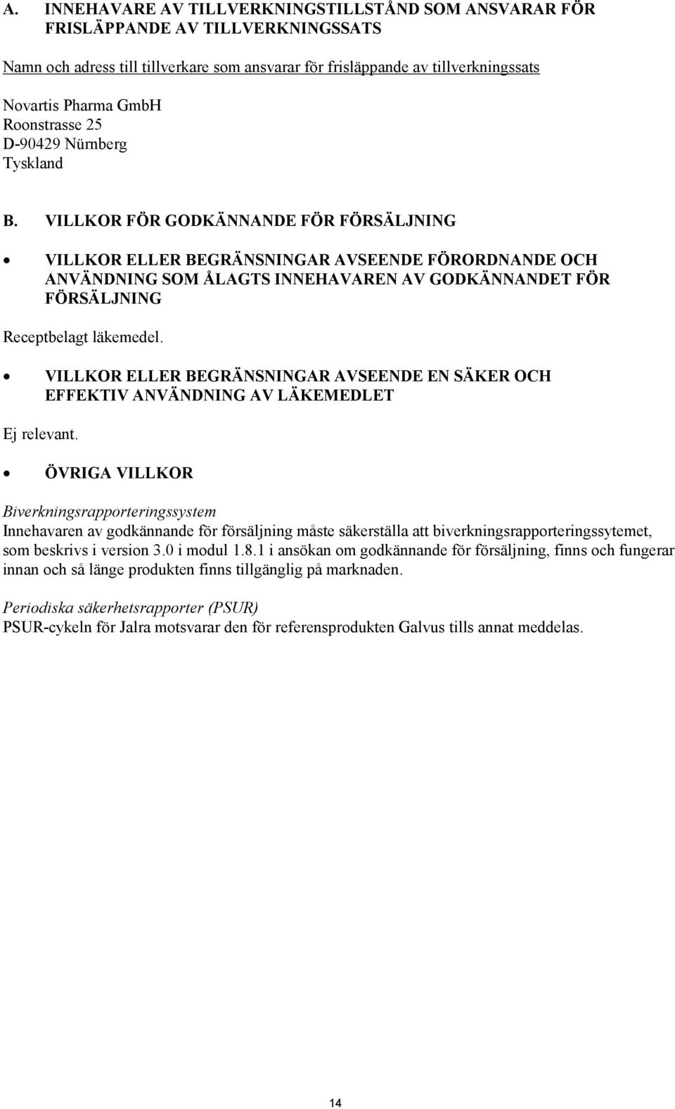 VILLKOR FÖR GODKÄNNANDE FÖR FÖRSÄLJNING VILLKOR ELLER BEGRÄNSNINGAR AVSEENDE FÖRORDNANDE OCH ANVÄNDNING SOM ÅLAGTS INNEHAVAREN AV GODKÄNNANDET FÖR FÖRSÄLJNING Receptbelagt läkemedel.