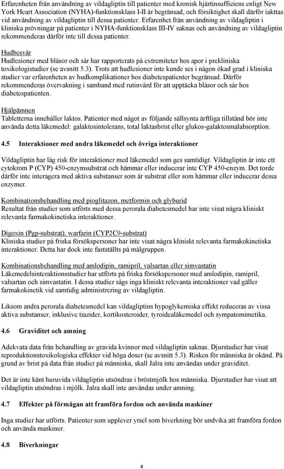 Erfarenhet från användning av vildagliptin i kliniska prövningar på patienter i NYHA-funktionsklass III-IV saknas och användning av vildagliptin rekommenderas därför inte till dessa patienter.