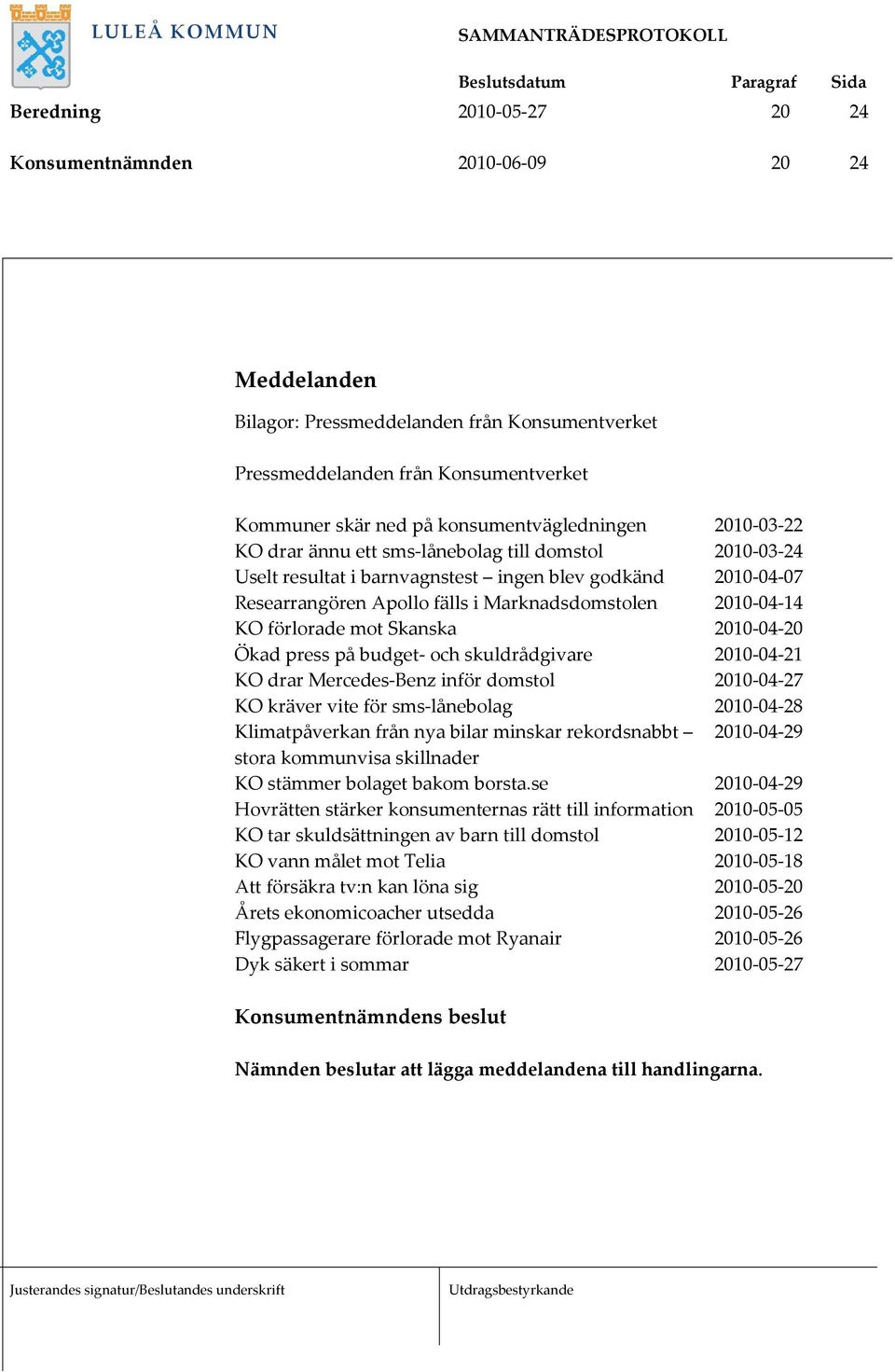 2010-04-14 KO förlorade mot Skanska 2010-04-20 Ökad press på budget- och skuldrådgivare 2010-04-21 KO drar Mercedes-Benz inför domstol 2010-04-27 KO kräver vite för sms-lånebolag 2010-04-28