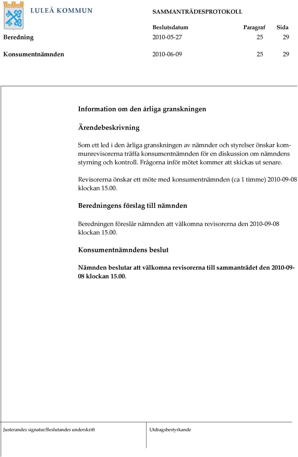 Frågorna inför mötet kommer att skickas ut senare. Revisorerna önskar ett möte med konsumentnämnden (ca 1 timme) 2010-09-08 klockan 15.00.