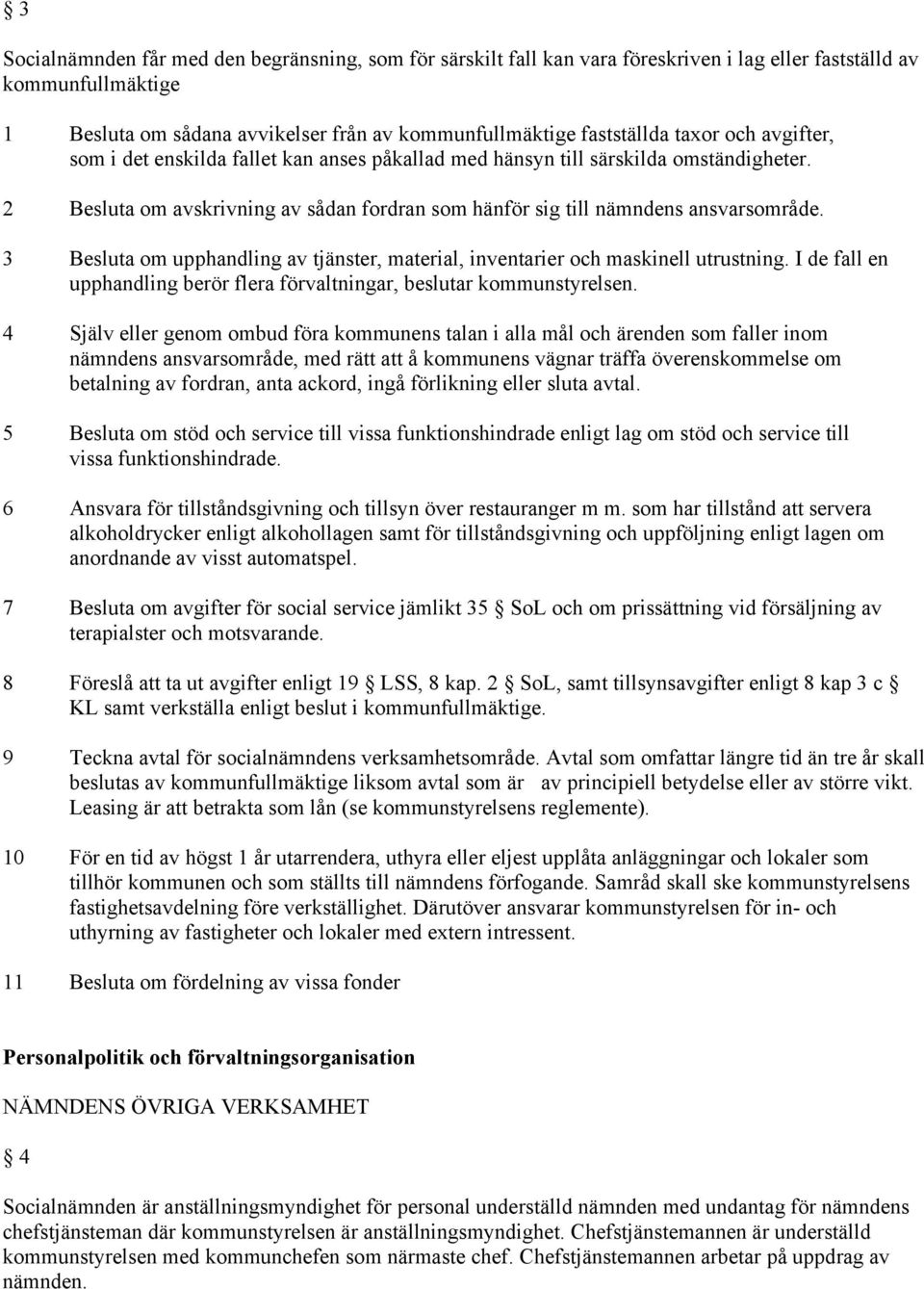 3 Besluta om upphandling av tjänster, material, inventarier och maskinell utrustning. I de fall en upphandling berör flera förvaltningar, beslutar kommunstyrelsen.