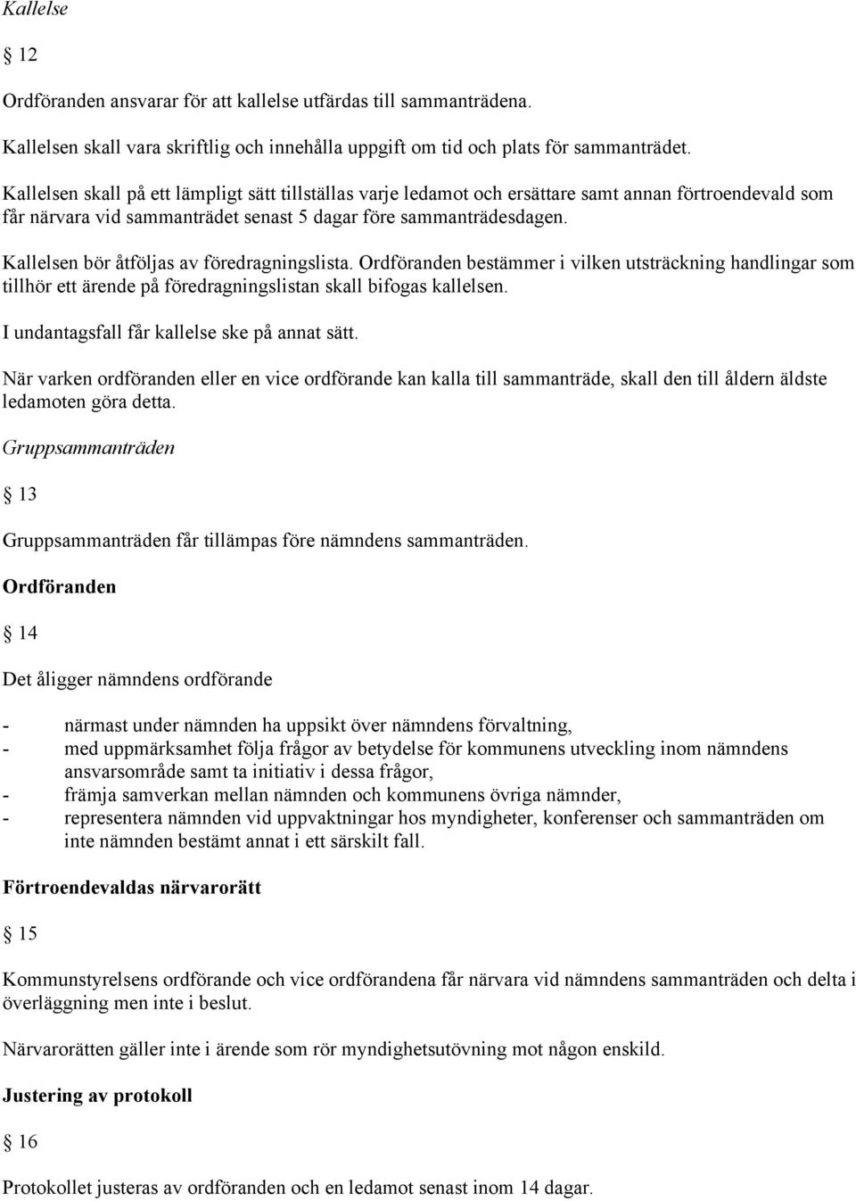 Kallelsen bör åtföljas av föredragningslista. Ordföranden bestämmer i vilken utsträckning handlingar som tillhör ett ärende på föredragningslistan skall bifogas kallelsen.