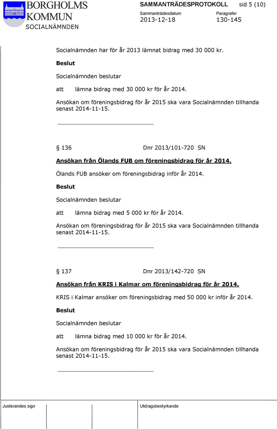 Ölands FUB ansöker om föreningsbidrag inför år 2014. att lämna bidrag med 5 000 kr för år 2014.