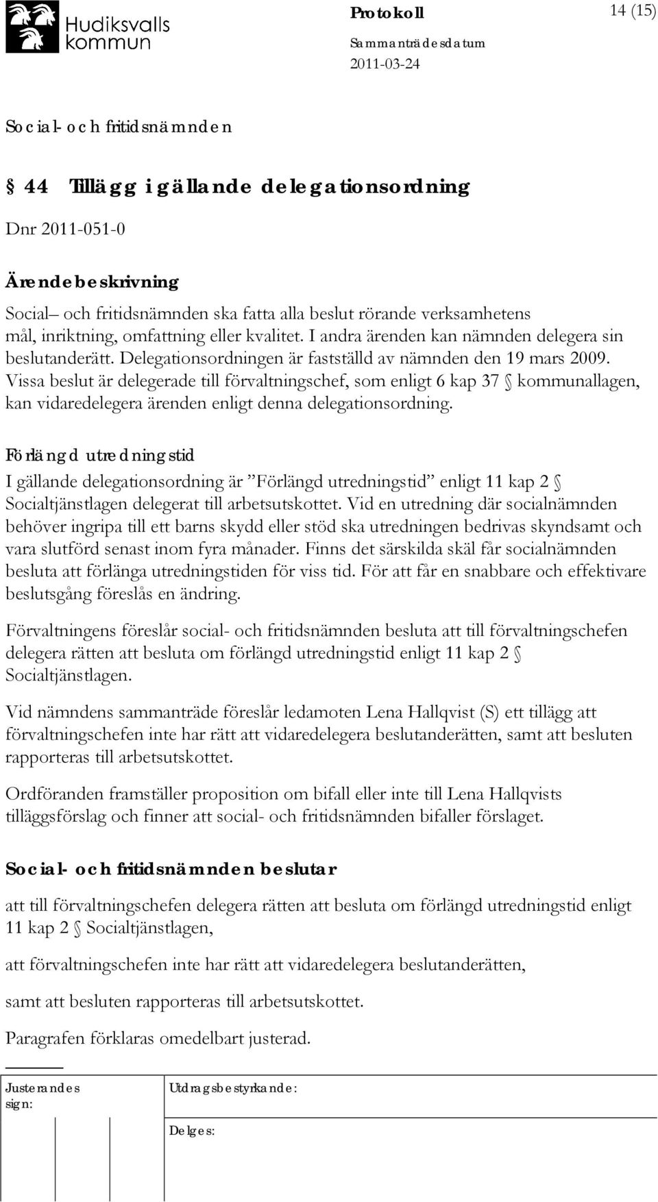 Vissa beslut är delegerade till förvaltningschef, som enligt 6 kap 37 kommunallagen, kan vidaredelegera ärenden enligt denna delegationsordning.