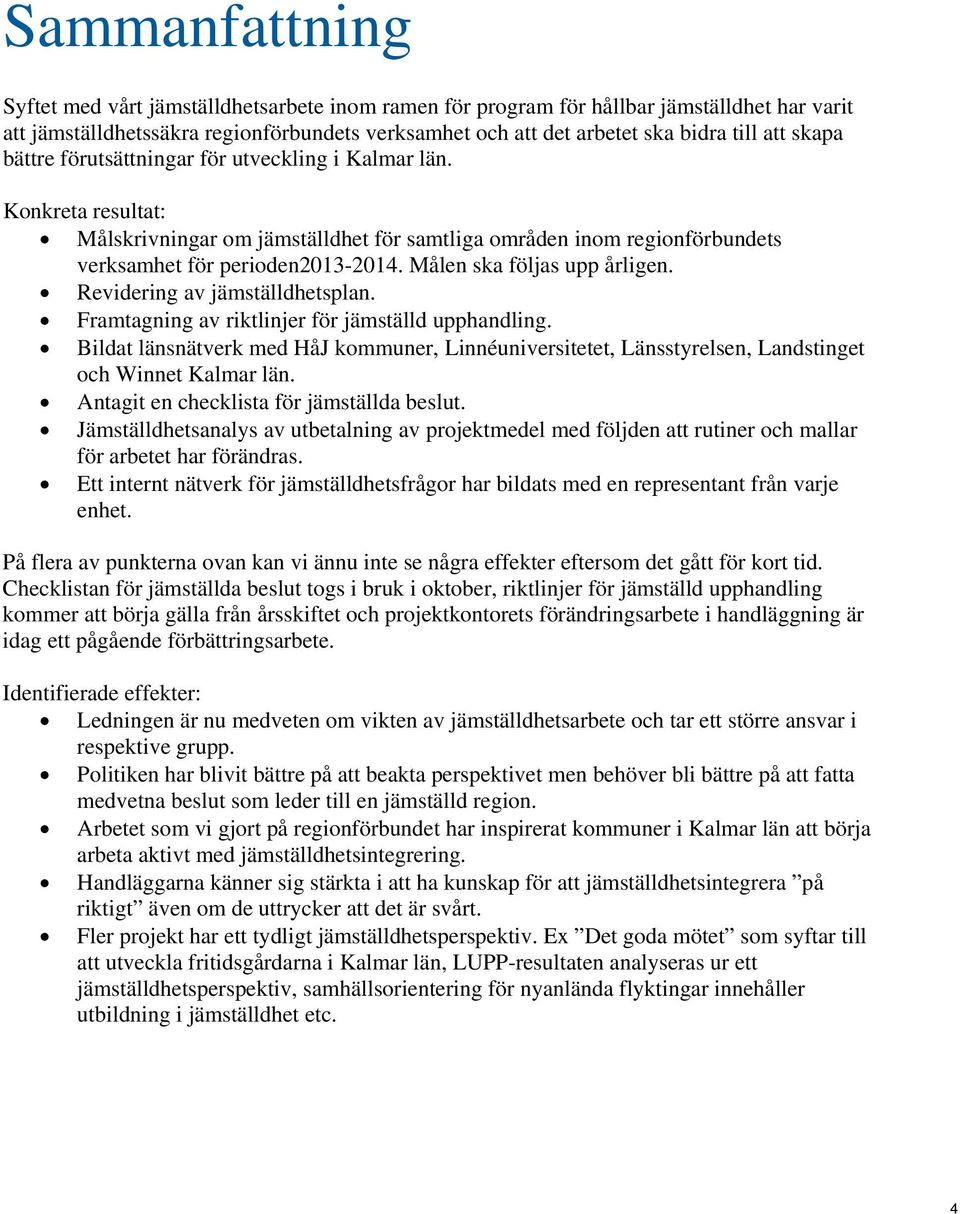 Målen ska följas upp årligen. Revidering av jämställdhetsplan. Framtagning av riktlinjer för jämställd upphandling.