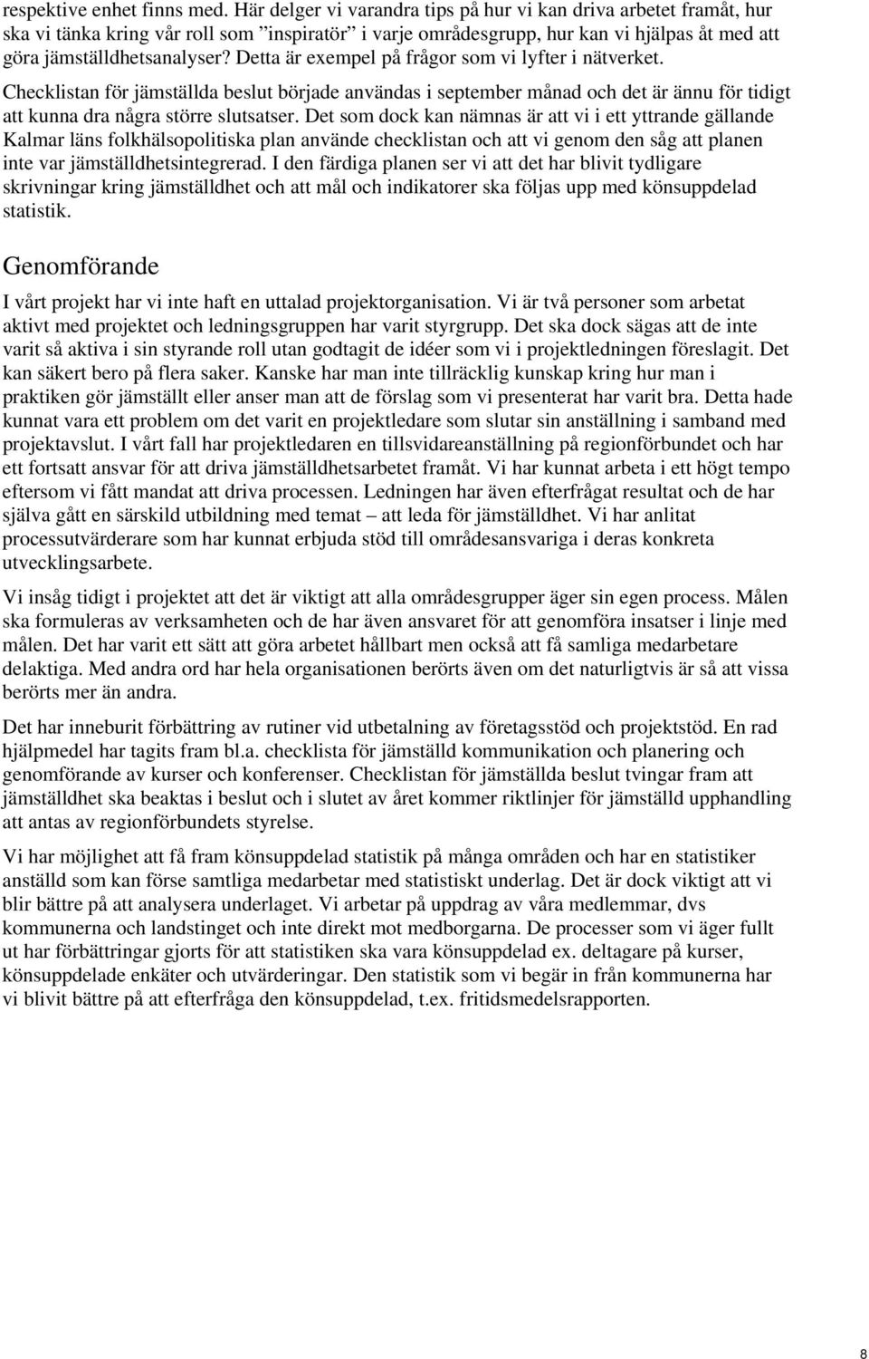 Detta är exempel på frågor som vi lyfter i nätverket. Checklistan för jämställda beslut började användas i september månad och det är ännu för tidigt att kunna dra några större slutsatser.