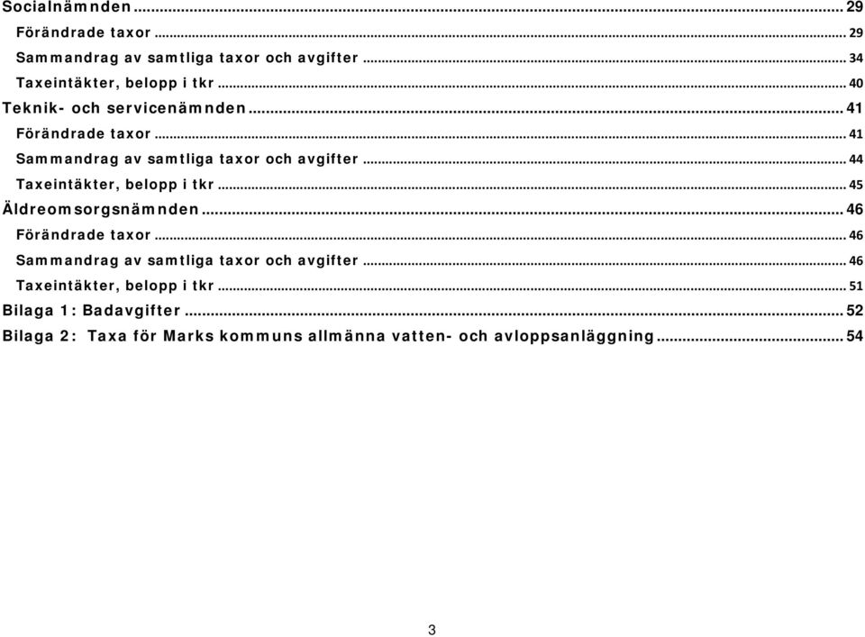 .. 44 Taxeintäkter, belopp i tkr... 45 Äldreomsorgsnämnden... 46 Förändrade taxor.