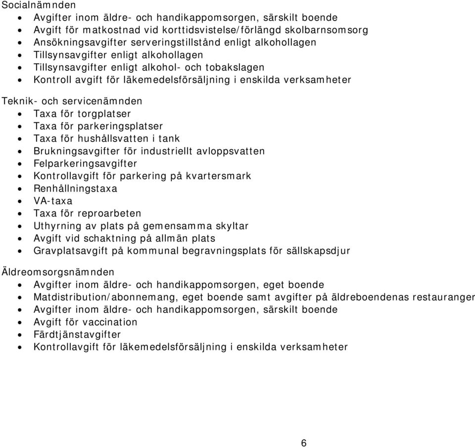 för torgplatser Taxa för parkeringsplatser Taxa för hushållsvatten i tank Brukningsavgifter för industriellt avloppsvatten Felparkeringsavgifter Kontrollavgift för parkering på kvartersmark