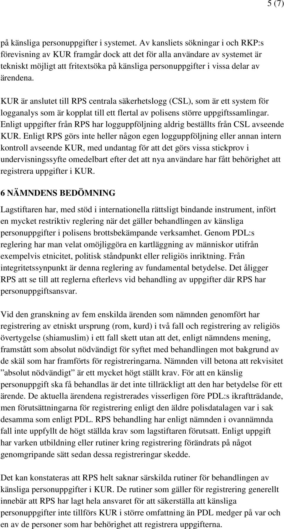 KUR är anslutet till RPS centrala säkerhetslogg (CSL), som är ett system för logganalys som är kopplat till ett flertal av polisens större uppgiftssamlingar.