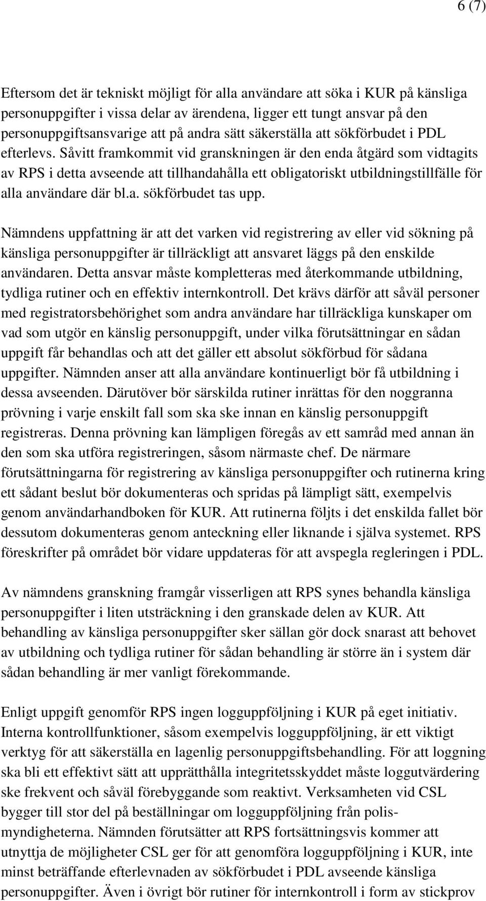 Såvitt framkommit vid granskningen är den enda åtgärd som vidtagits av RPS i detta avseende att tillhandahålla ett obligatoriskt utbildningstillfälle för alla användare där bl.a. sökförbudet tas upp.