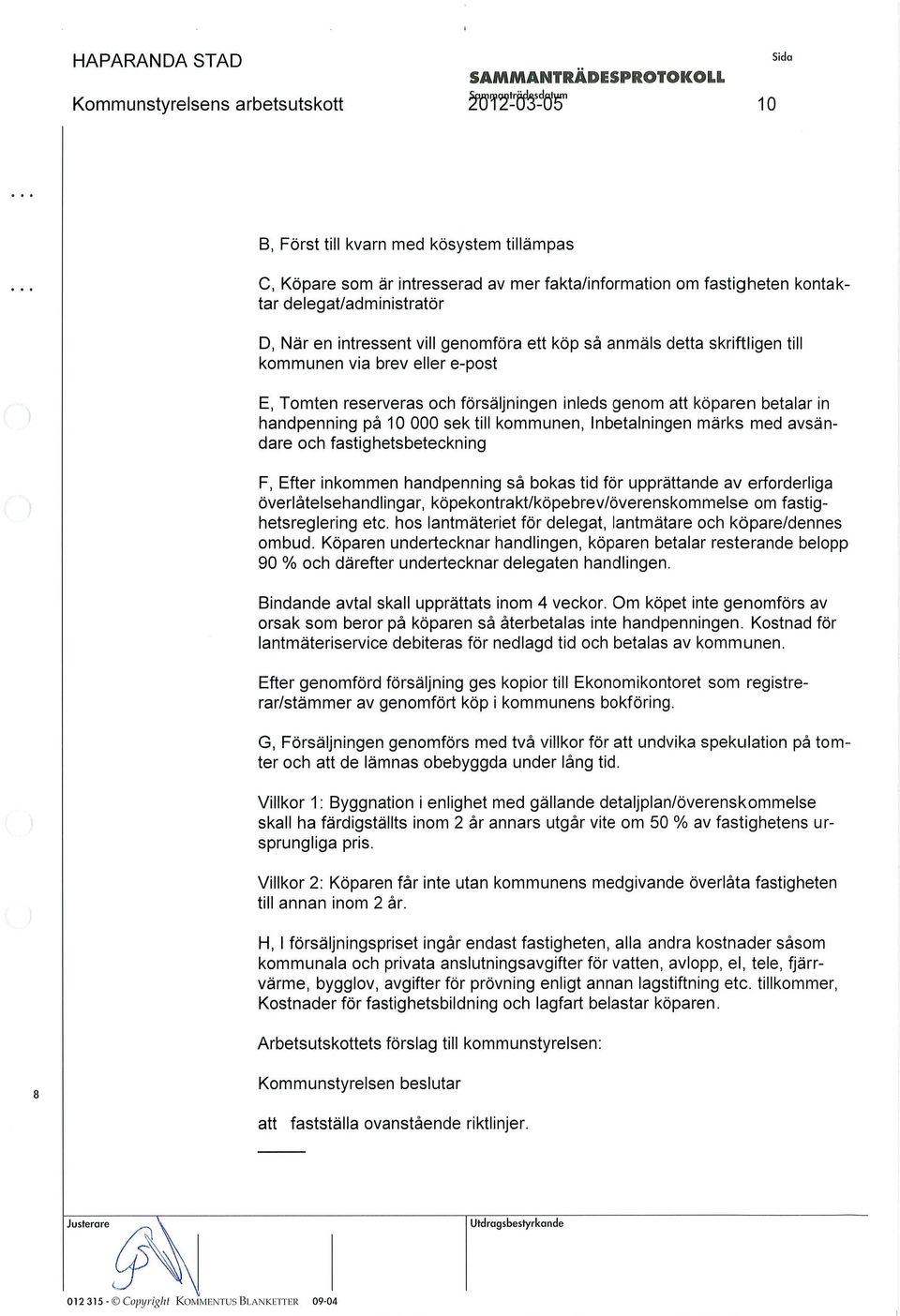 000 sek till kommunen, Inbetalningen märks med avsändare och fastighetsbeteckning F, Efter inkommen handpenning så bokas tid för upprättande av erforderliga överlåtelsehandlingar,