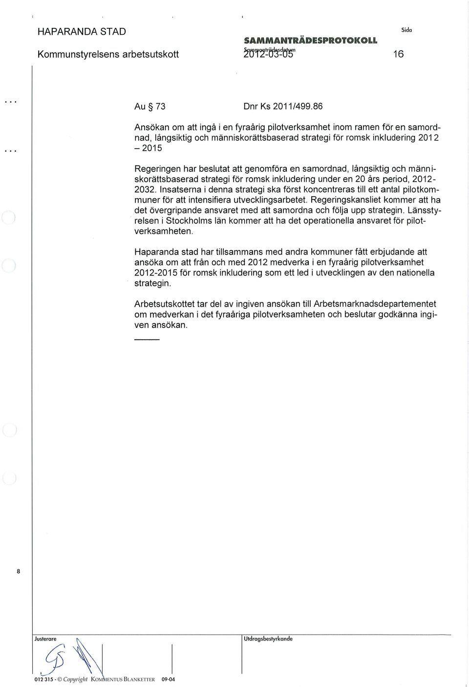 samordnad, långsiktig och männ i- skorättsbaserad strategi för romsk inkludering under en 20 års period, 2012-2032.