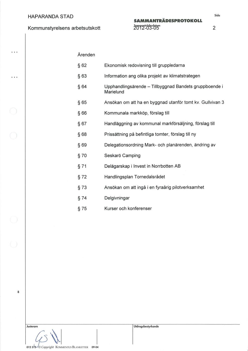 Gullvivan 3 66 Kommunala m arkköp, förslag till 67 Handläggning av kommunal markförsäljning, förslag till 68 Prissättning p å befintliga tomter, förslag till ny 69 Delegationsordning