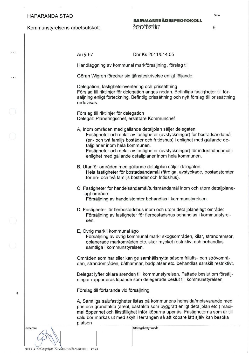 delegation anges nedan. Befintliga fastigheter till fö r- säljning enligt förteckning. Befintlig prissättning och nytt förslag till prissättning redovisas.