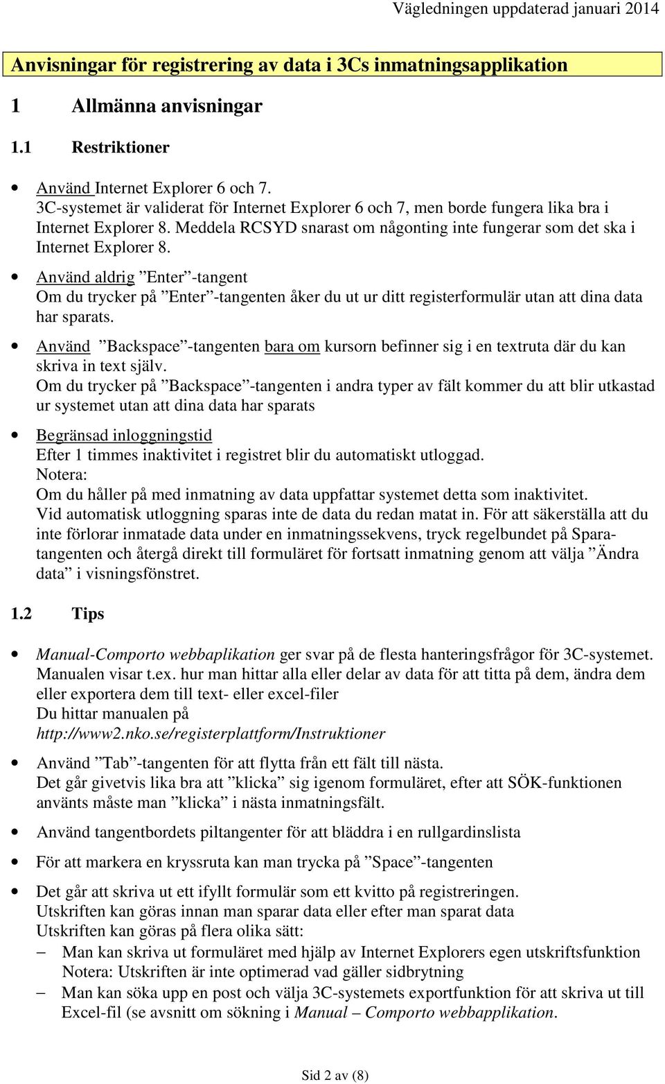 Använd aldrig Enter -tangent Om du trycker på Enter -tangenten åker du ut ur ditt registerformulär utan att dina data har sparats.