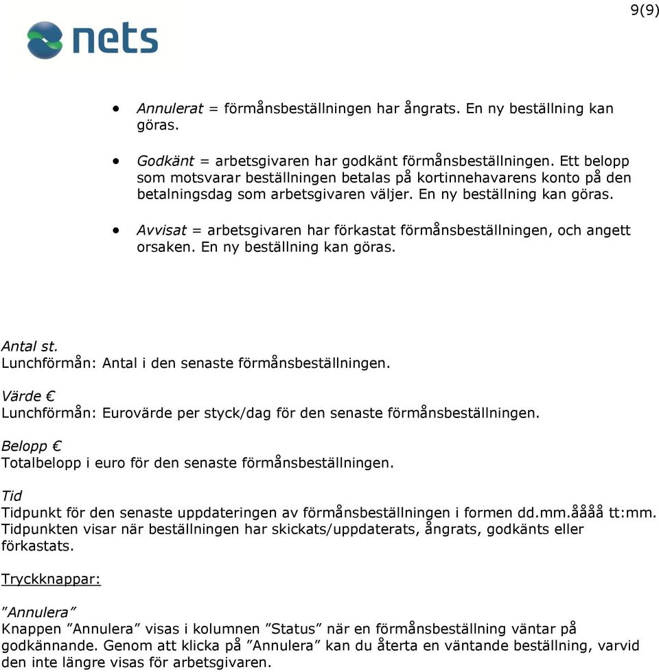 Avvisat = arbetsgivaren har förkastat förmånsbeställningen, och angett orsaken. En ny beställning kan göras. Antal st. Lunchförmån: Antal i den senaste förmånsbeställningen.