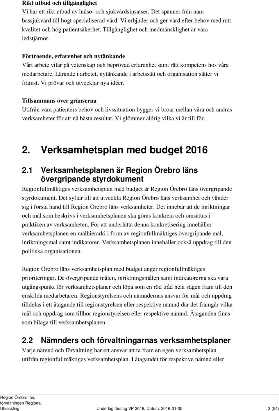 Förtroende, erfarenhet och nytänkande Vårt arbete vilar på vetenskap och beprövad erfarenhet samt rätt kompetens hos våra medarbetare.