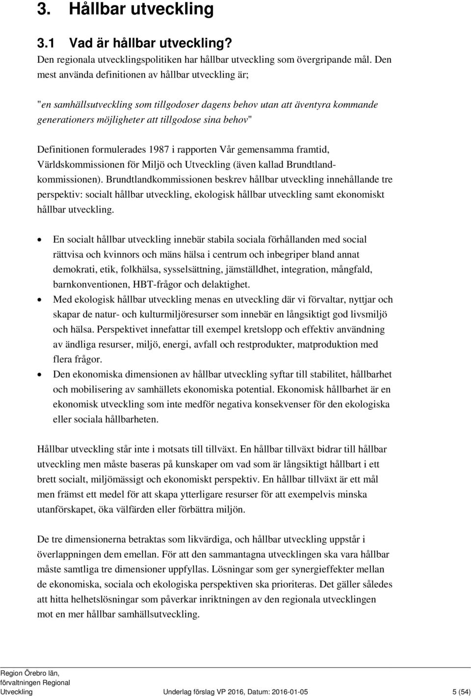 Definitionen formulerades 1987 i rapporten Vår gemensamma framtid, Världskommissionen för Miljö och Utveckling (även kallad Brundtlandkommissionen).