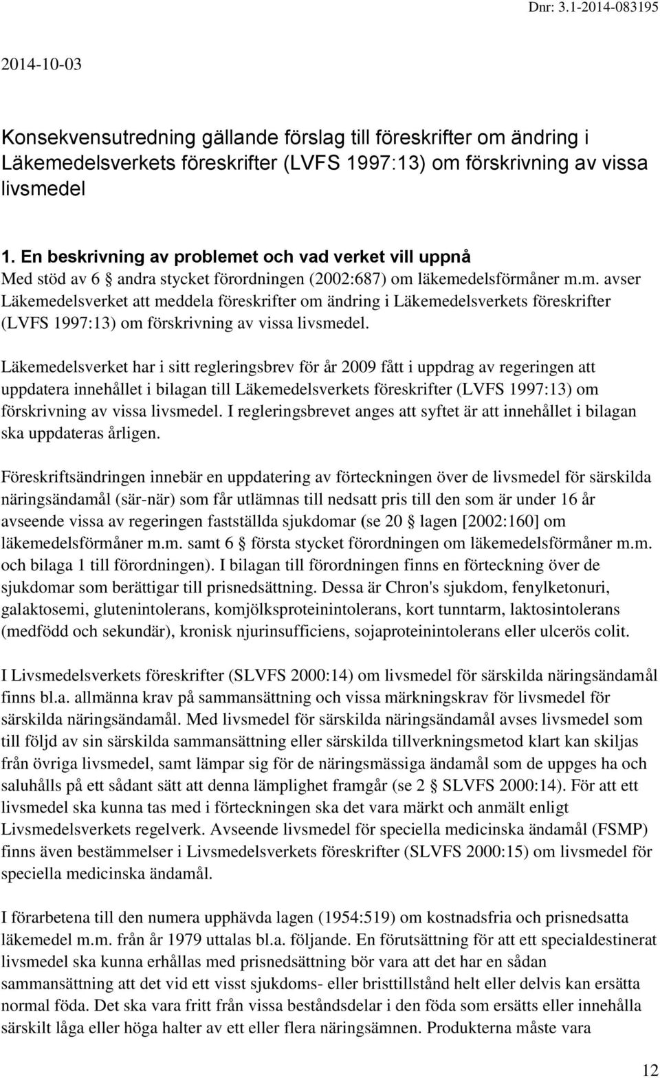 Läkemedelsverket har i sitt regleringsbrev för år 2009 fått i uppdrag av regeringen att uppdatera innehållet i bilagan till Läkemedelsverkets föreskrifter (LVFS 1997:13) om förskrivning av vissa