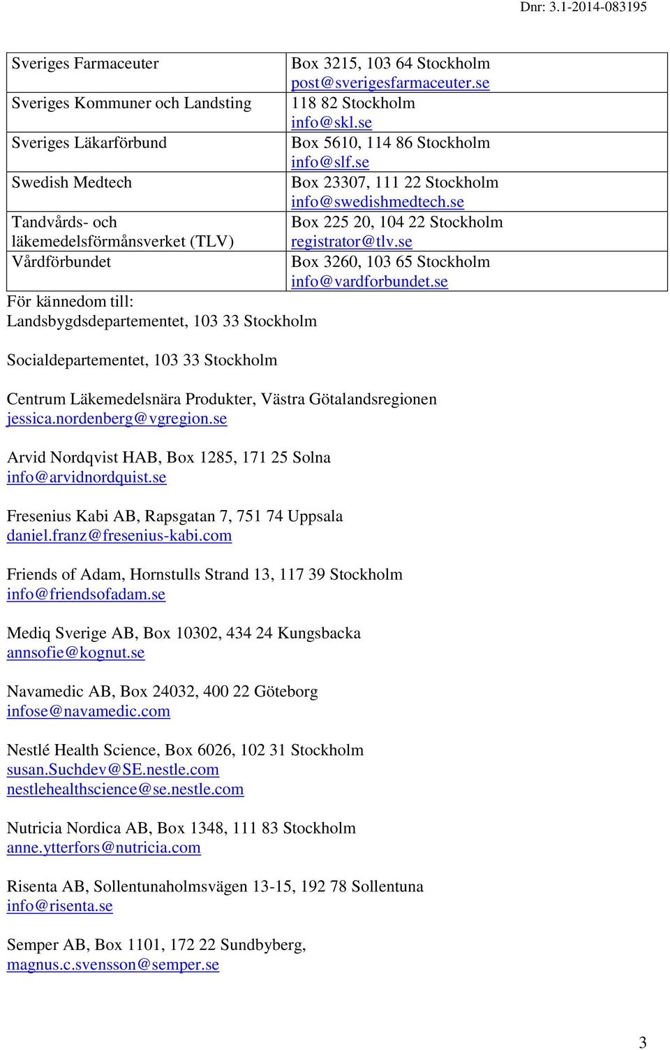 se Box 23307, 111 22 Stockholm info@swedishmedtech.se Box 225 20, 104 22 Stockholm registrator@tlv.se Box 3260, 103 65 Stockholm info@vardforbundet.