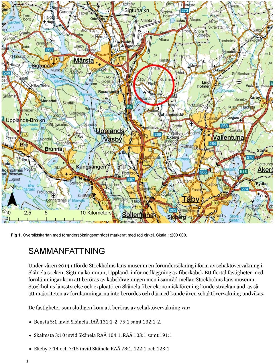 Ett flertal fastigheter med fornlämningar kom att beröras av kabeldragningen men i samråd mellan Stockholms läns museum, Stockholms länsstyrelse och exploatören Skånela fiber ekonomisk förening kunde