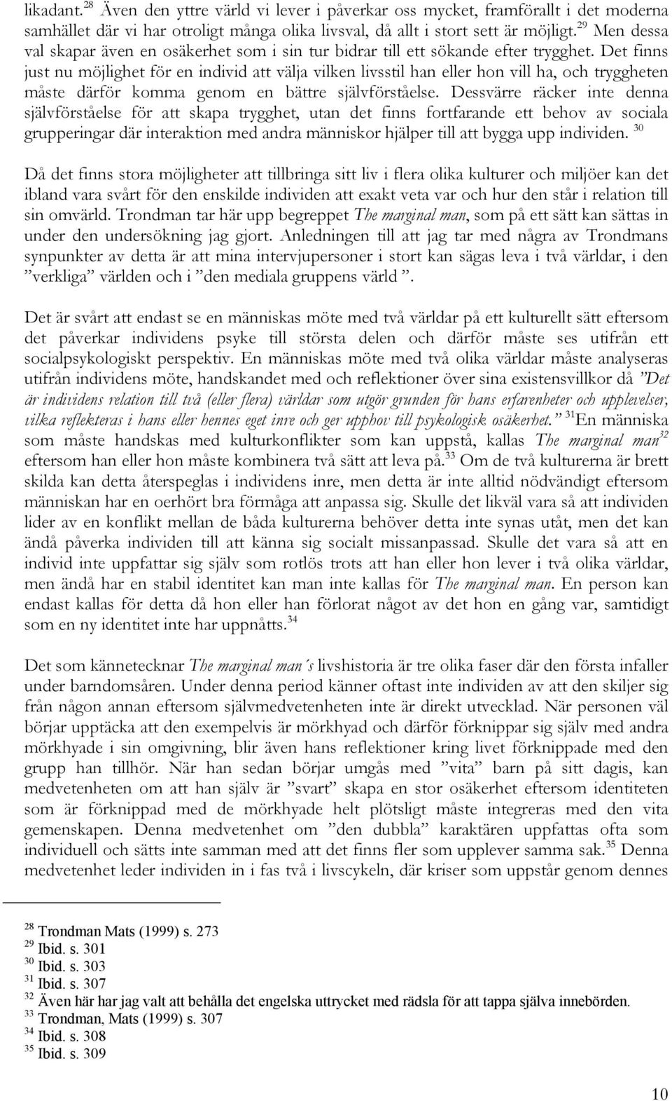 Det finns just nu möjlighet för en individ att välja vilken livsstil han eller hon vill ha, och tryggheten måste därför komma genom en bättre självförståelse.